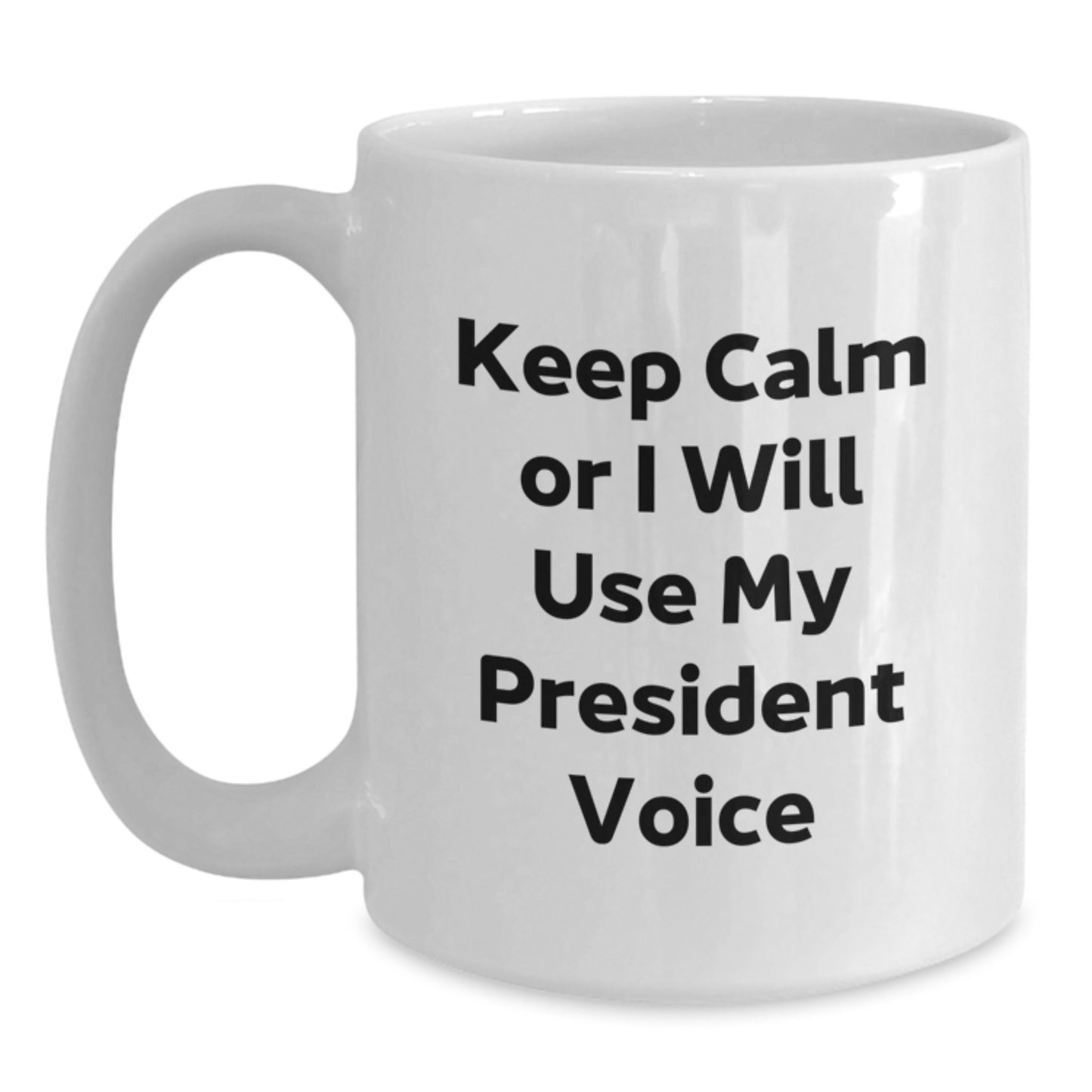 Funny President White Coffee Mug, Keep Calm Or I Will Use My President Voice, President Gifts for Birthday, Gifts from Friends, 11oz or 15oz Ceramic Mug - Main
