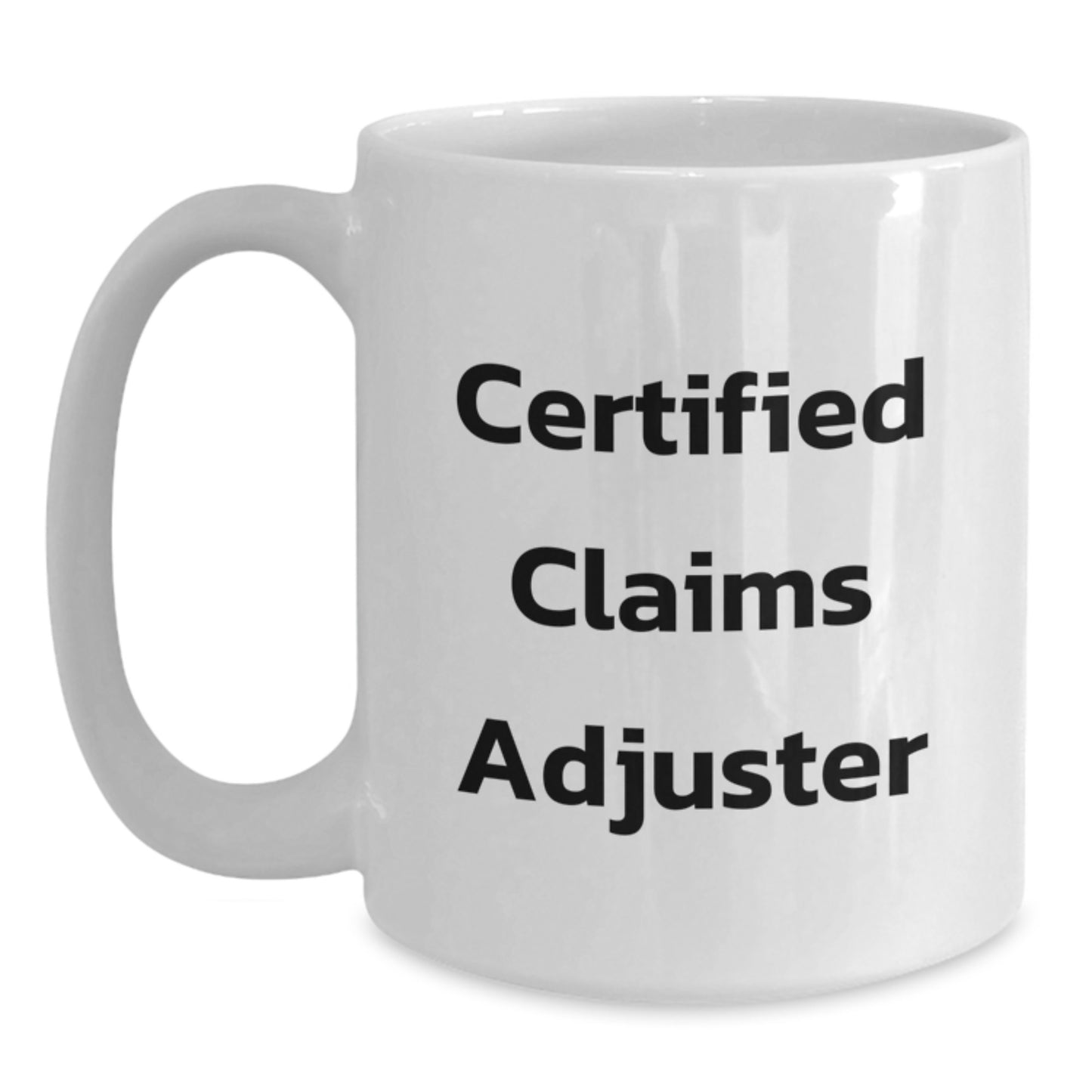 Funny Quote Certified Claims Adjuster White Coffee Mug Gifts from Friends, Unique Christmas Unique Gifts for Claims Adjusters, White Ceramic Mug with 11oz or 15oz Capacity - Main