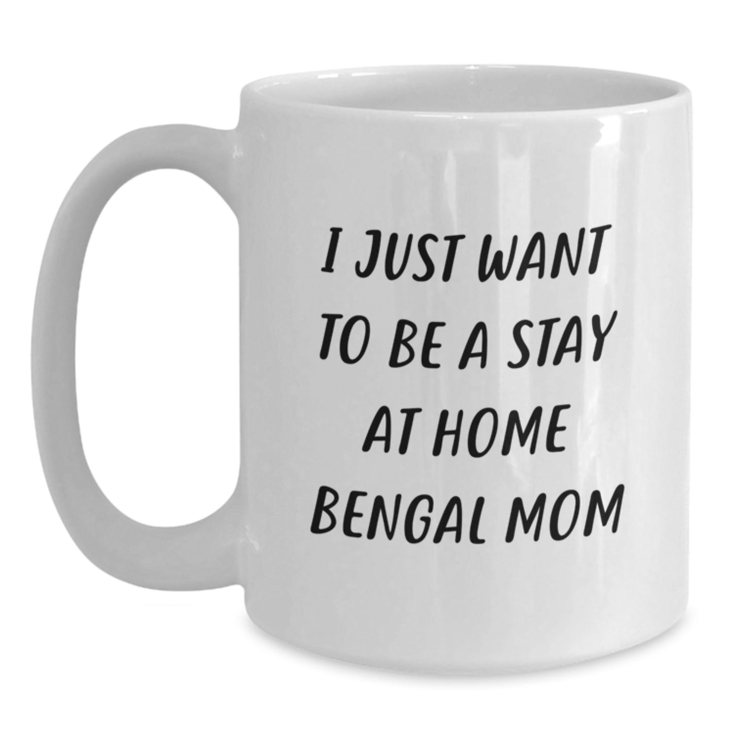 Bengal Cat White Coffee Mug - I Just Want To Be A Stay At Home Mom, Funny Bengal Cat Gifts, Unique Christmas Memorable Presents, Gifts from Family to Friends - 11oz or 15oz Ceramic Mug - Main