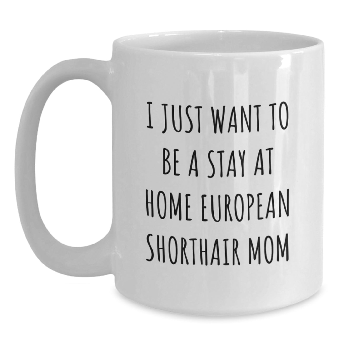 Funny European Shorthair Cat Gifts from Friends for Men Women Family, I Just Want To Be A Stay At Home Mom European Shorthair Cat Love Christmas Unique White Coffee Mug - Main