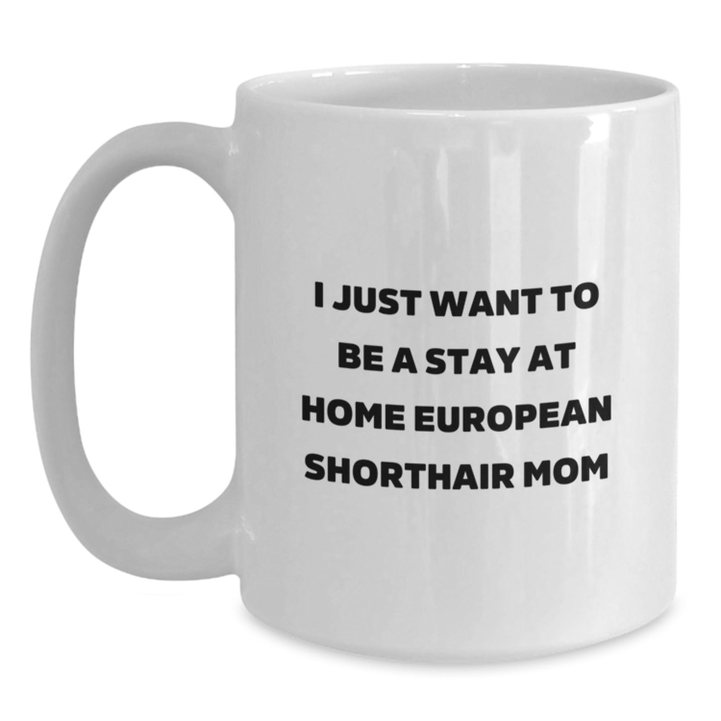 Funny European Shorthair Cat Mom Gifts for Christmas - European Shorthair Cat Lover White Coffee Mug, I Just Want To Be A Stay At Home European Shorthair Mom, Funny Cat Mom Mug - Main