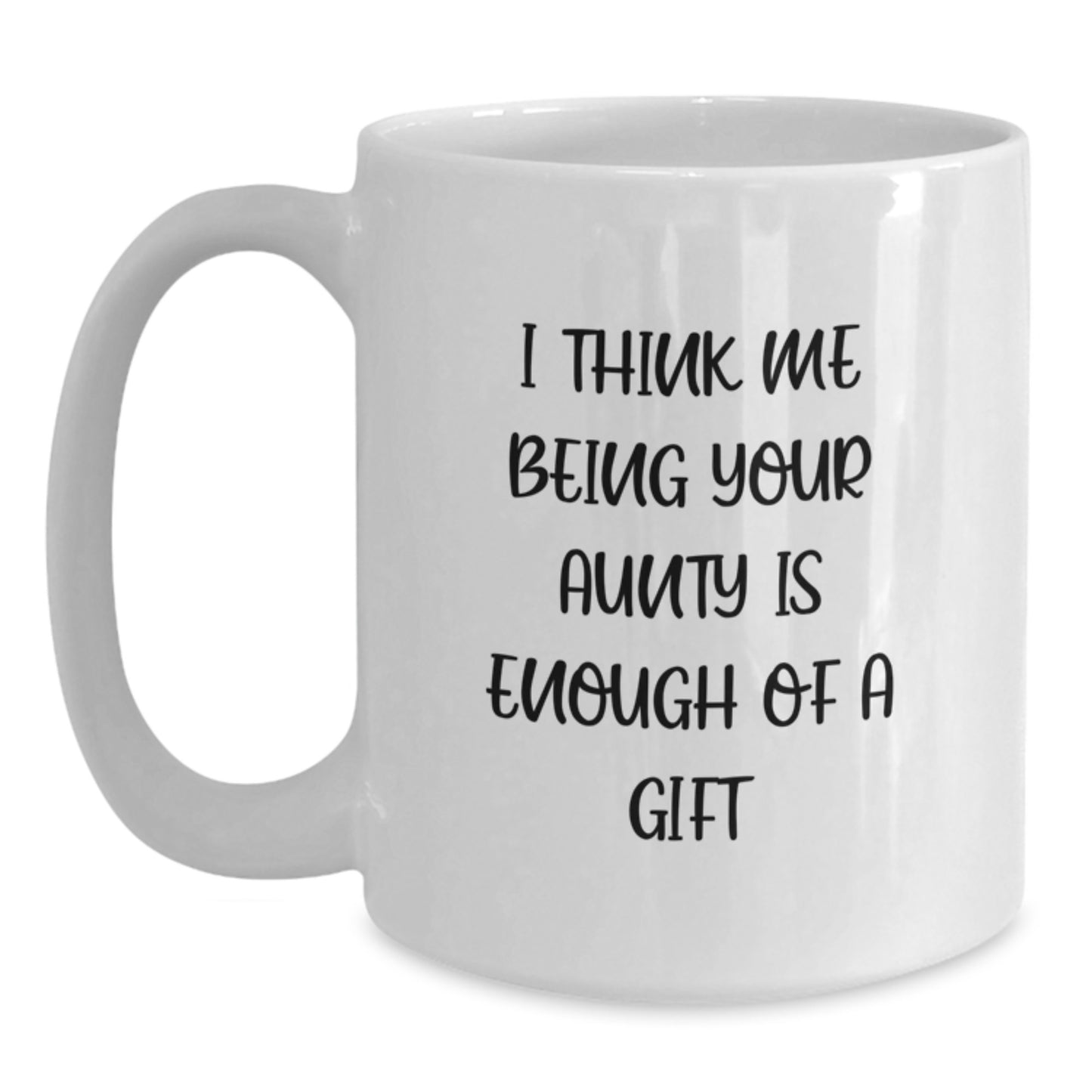 Funny Aunty Gifts from Family, Unique Christmas Unique Gifts for Aunty, White Coffee Mug with 'I Think Me Being Your Aunty Is Enough Of A Gift' - Main