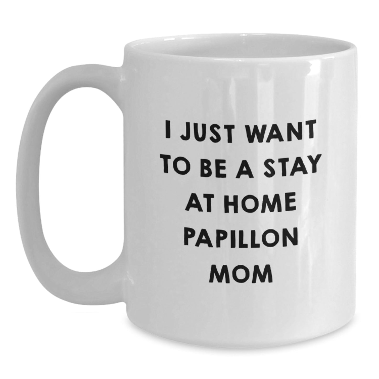 Funny Papillon Dog Gifts for Birthday - White Coffee Mug, I Just Want To Be A Stay At Home Papillon Mom, Gifts from Family - Main