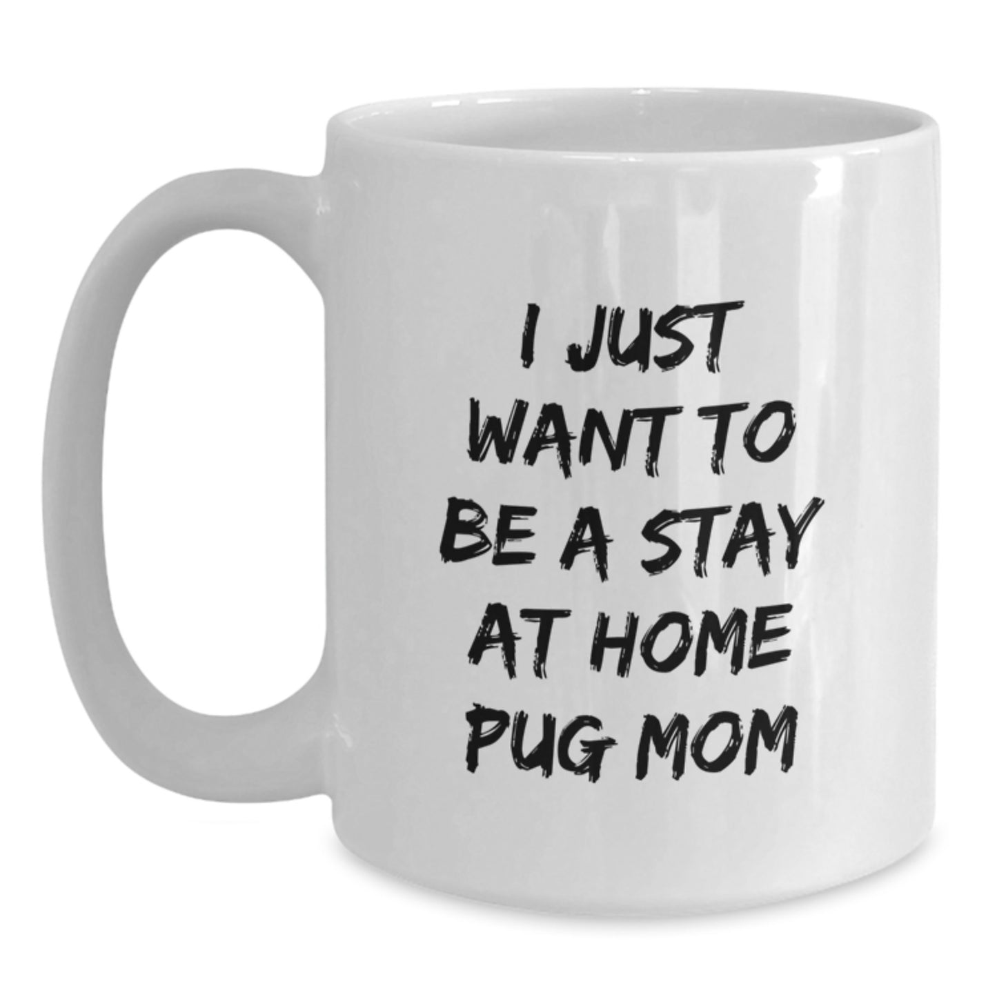Funny Pug Dog Mom Christmas Unique Gifts from Mom, White Coffee Mug, 'I Just Want To Be A Stay At Home Pug Mom' Quote, Unique Holiday Present for Pug Dog Lovers, Women, Men, Friends, Family - Main