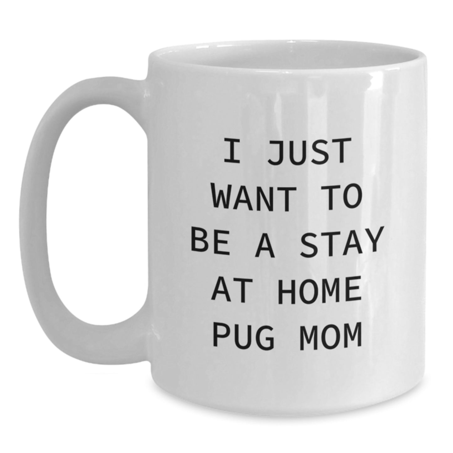 Funny Pug Dog Christmas Unique Gifts from Mom for Pug Mom - I Just Want To Be A Stay At Home Pug Mom White Coffee Mug, White - Main