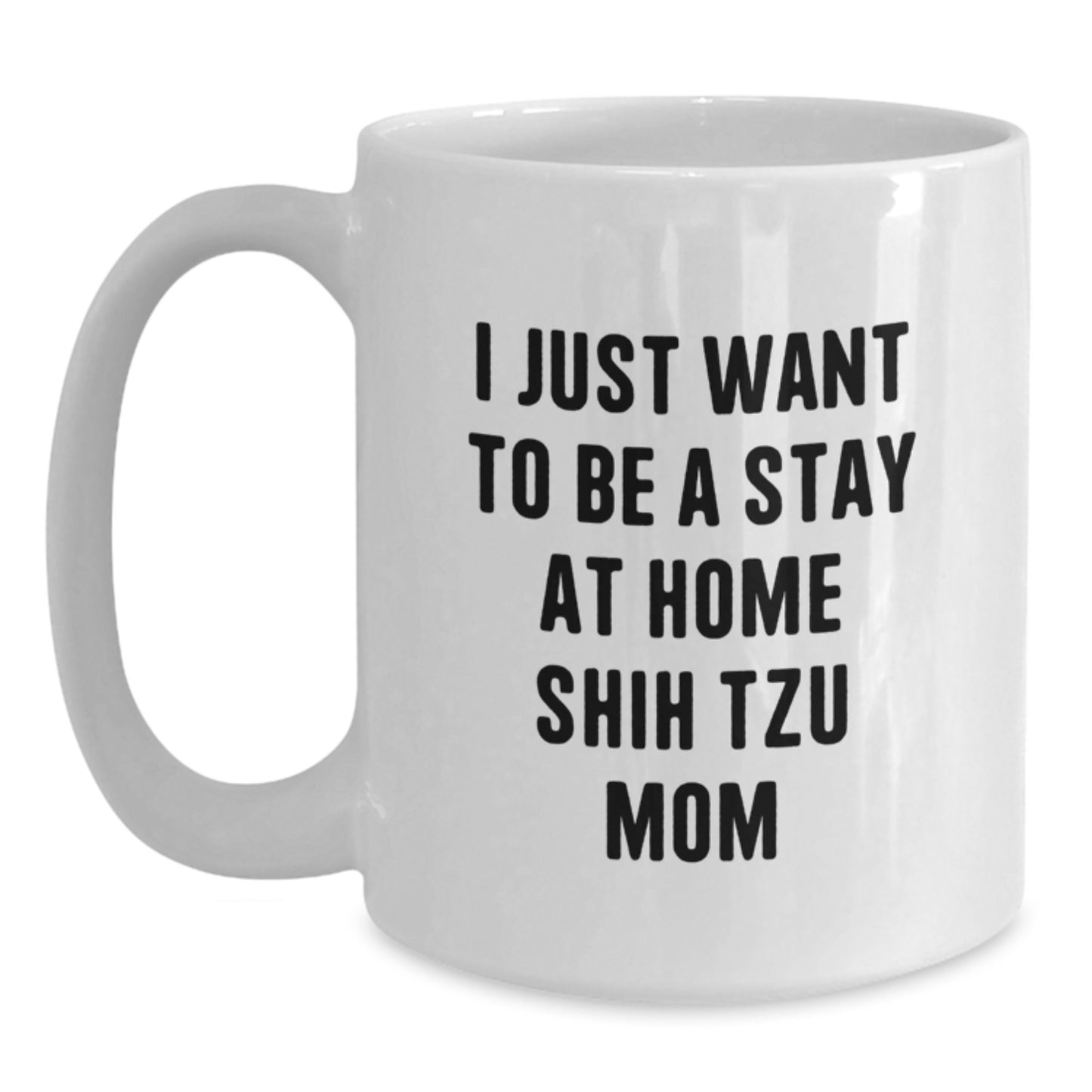 Funny Shih Tzu Dog Mom Gifts from Friends and Family for Christmas Unique Mug, I Just Want To Be A Stay At Home Shih Tzu Mom Quote, White Coffee Mug for Women and Men - Main