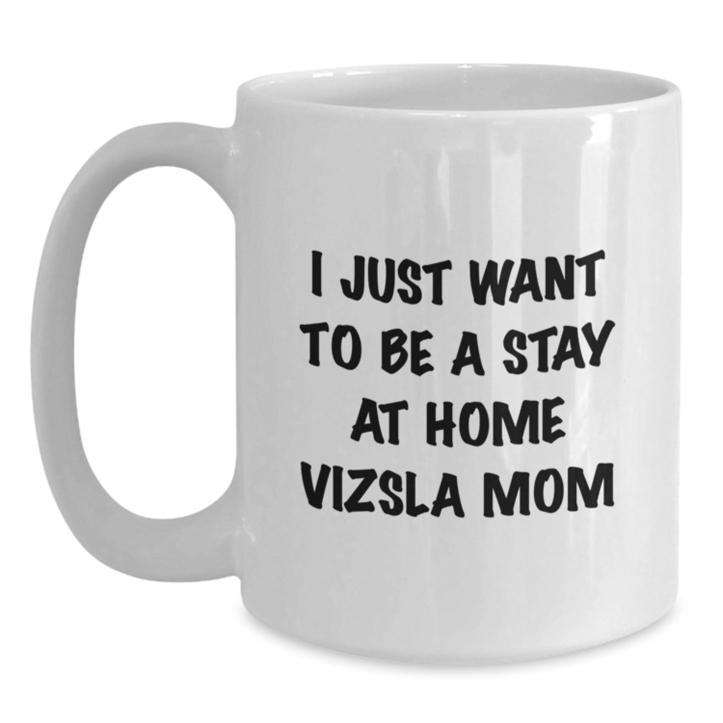 Funny Vizsla Dog Mom Gifts from Family - I Just Want To Be A Stay At Home Vizsla Mom White Coffee Mug, Best Birthday Unique Gifts for Men Women Friends Coworkers Family - Main
