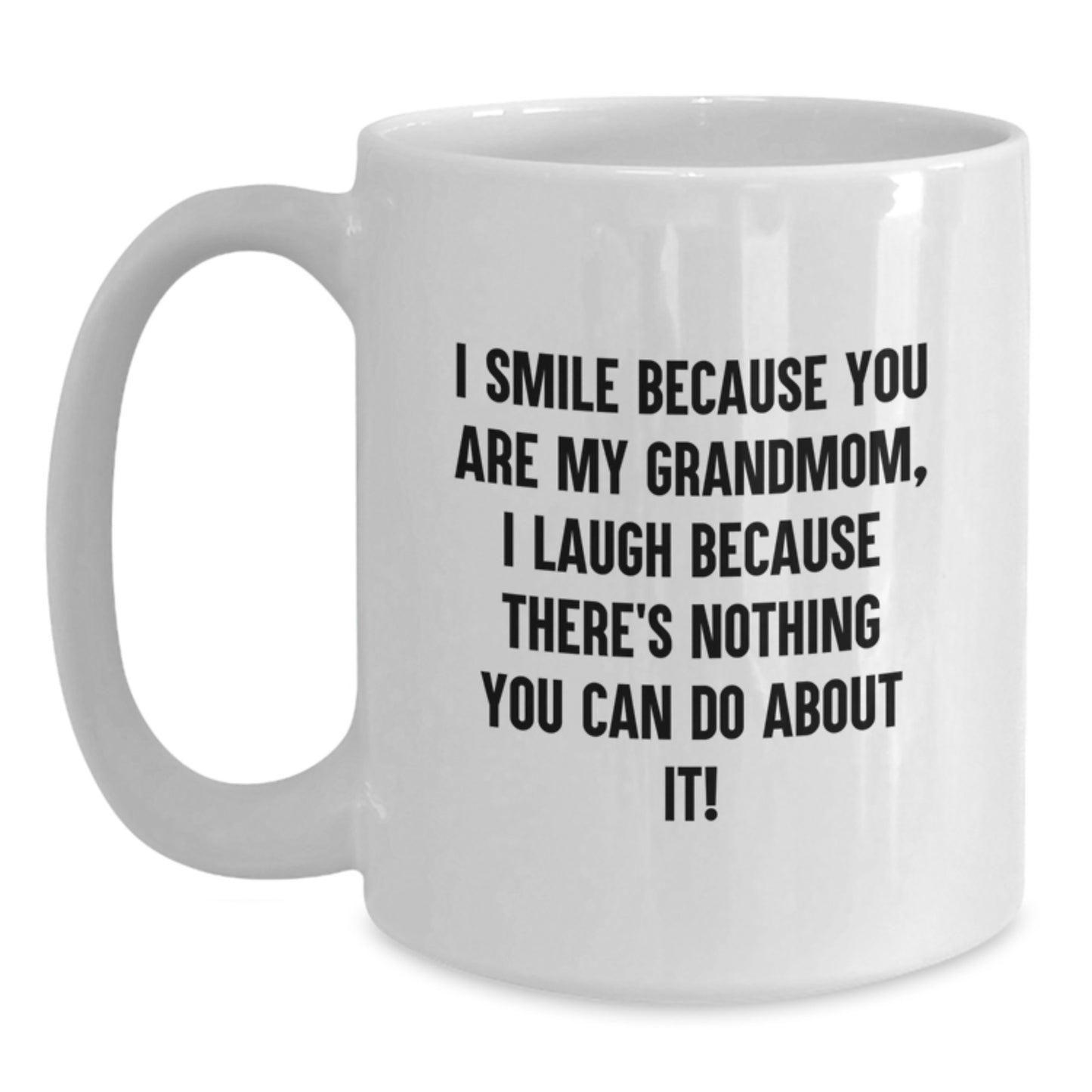 Funny Grandmom Gifts - I Smile Because You Are My Grandmom, Laugh Because There's Nothing You Can Do About It! 11oz or 15oz White Coffee Mug Gifts from Family for Grandmom Graduation - Main