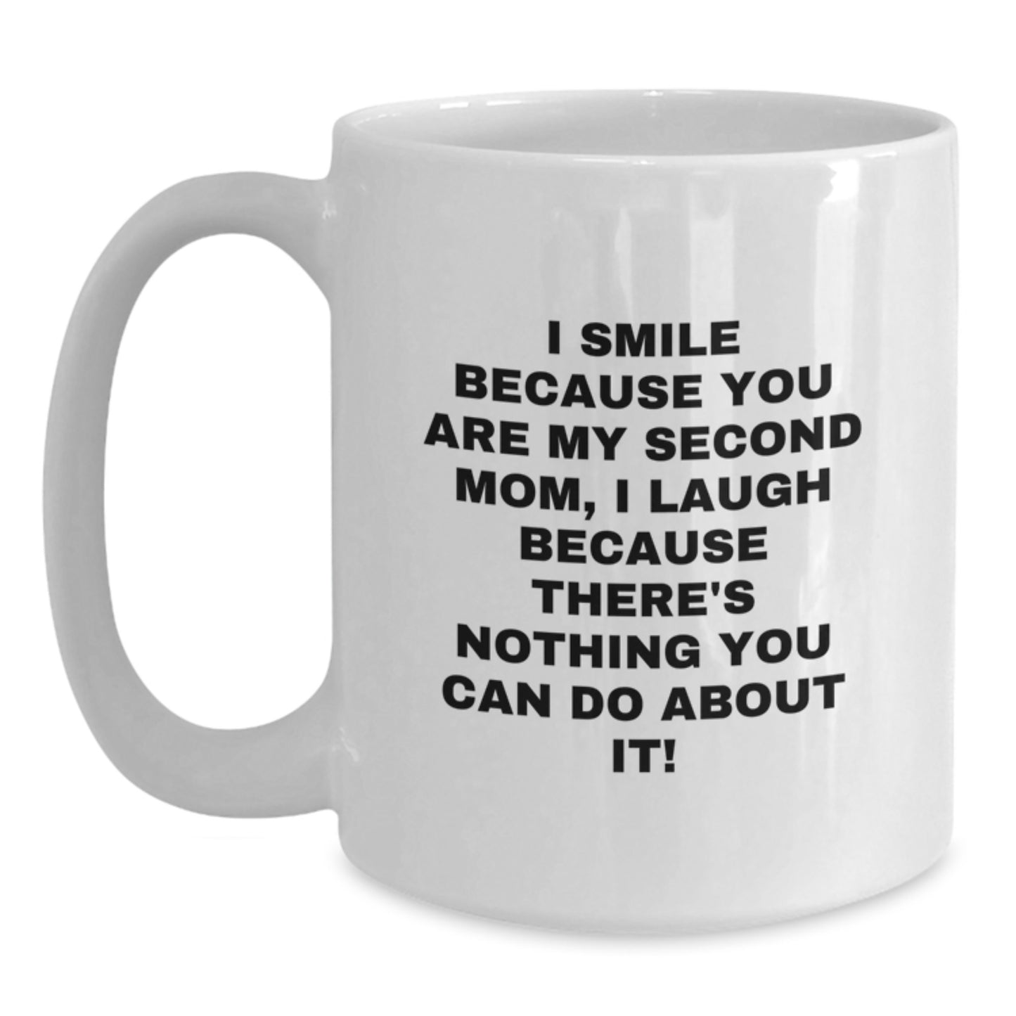 Funny Second Mom Gifts for Her - 'I Smile Because You Are My Second Mom, I Laugh Because There's Nothing You Can Do About It!' White Ceramic Coffee Mug for Valentine's from Men - Main