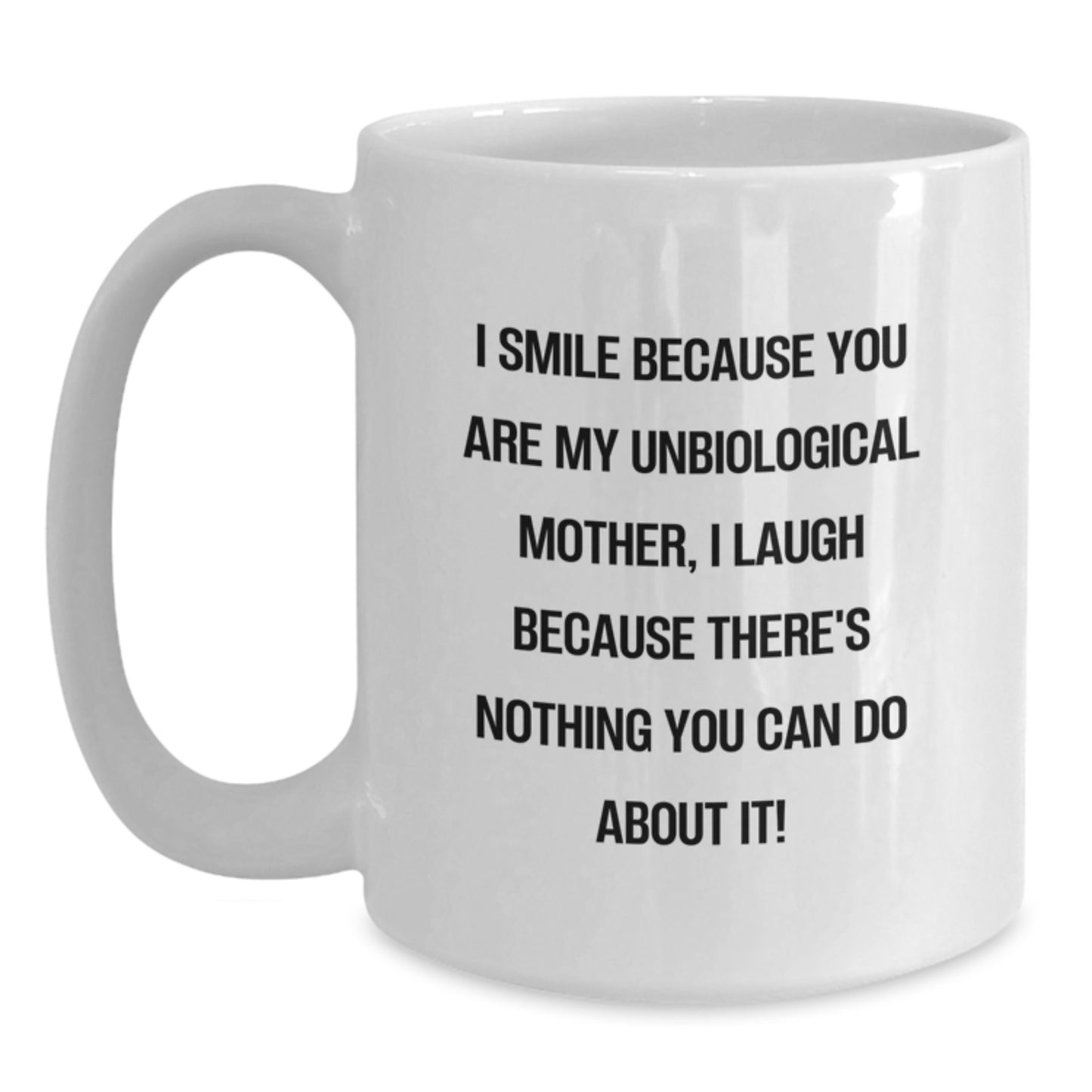 Funny Unbiological Mother Gifts - Gifts from Friends to Unbiological Mother, White Coffee Mug, Birthday Unique Gifts, I Smile Because You Are My Unbiological Mother - Main