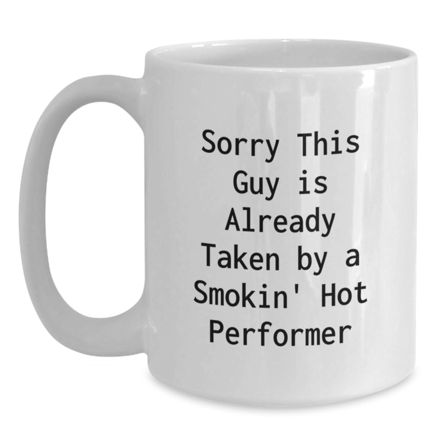Funny Gifts from Friends for Performer - White Coffee Mug, Sorry This Guy Is Already Taken By A Smokin' Hot Performer Quote, Birthday Unique Gifts - Main