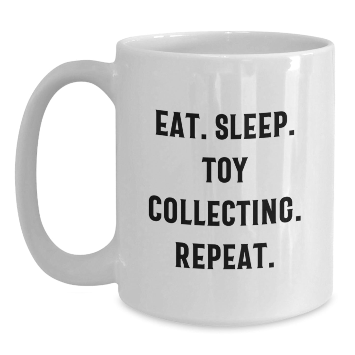 Funny Toy Collecting Gifts for Women on White Coffee Mug - Eat. Sleep. Toy Collecting. Repeat. - White Ceramic Mug for Christmas Unique Gifts from Friends - Main
