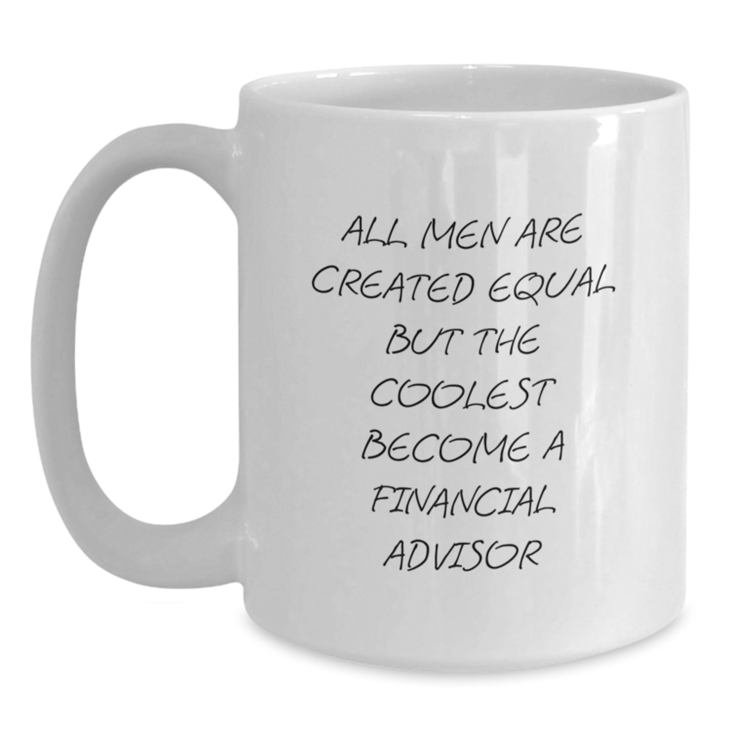 Gifts from Men for Financial Advisors - White Coffee Mug - Inspirational Quote 'All Men Are Created Equal But The Coolest Become A Financial Advisor' - Main