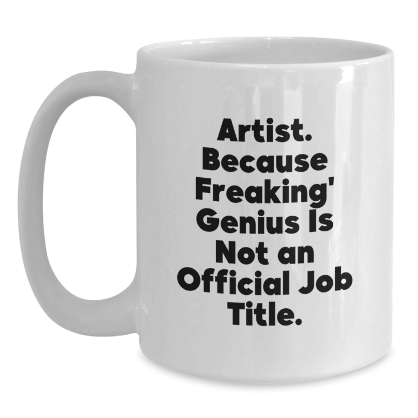 Funny Artist Gifts from Friends - White Coffee Mug - Artist Because Freaking genius Is Not An Official Job Title. - Unique Christmas Unique Gifts for Artist - Main