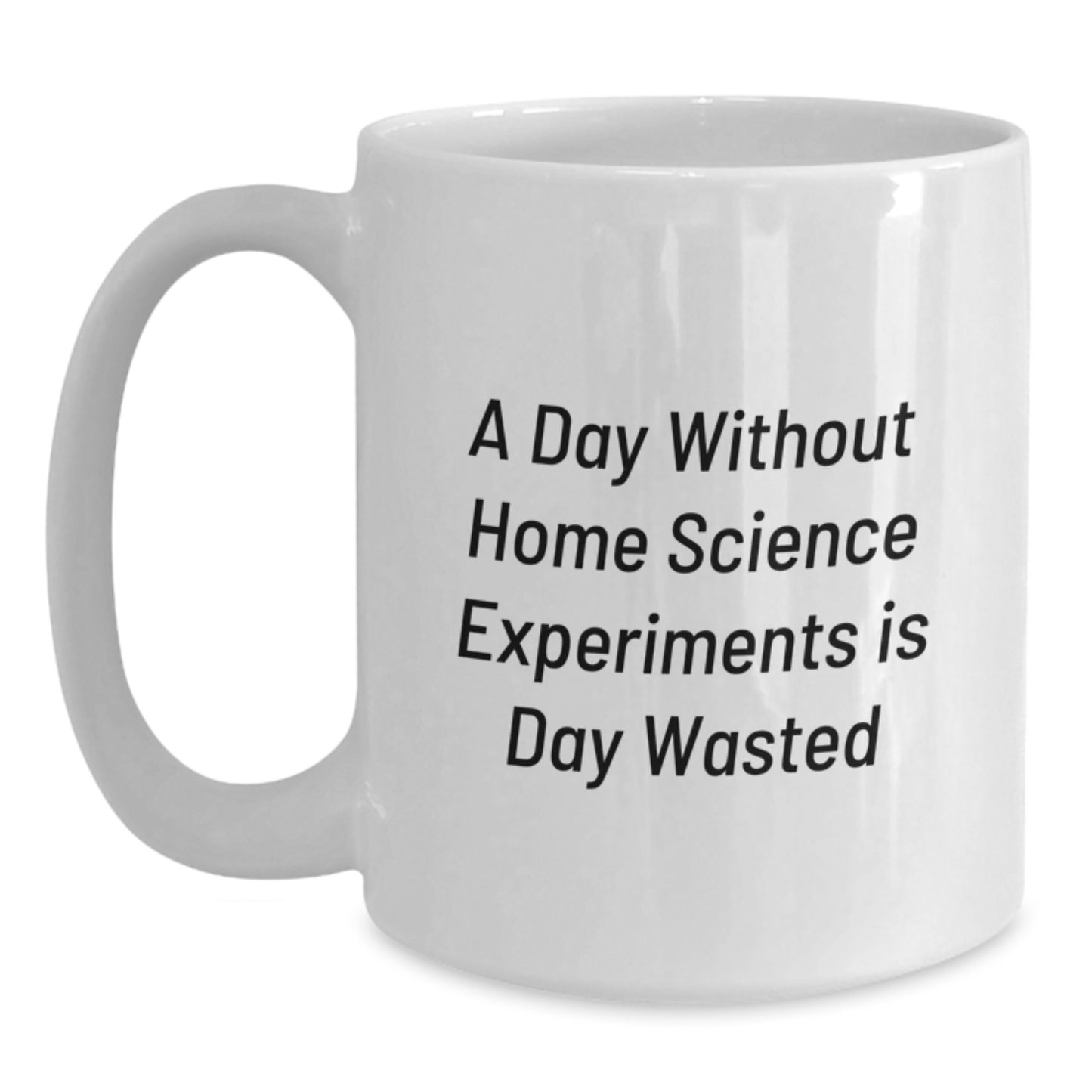 Funny Home Science Experiments Gifts for Men, Women, Friends and Family - 'A Day Without Home Science Experiments Is Day Wasted' Funny White Coffee Mug - Main