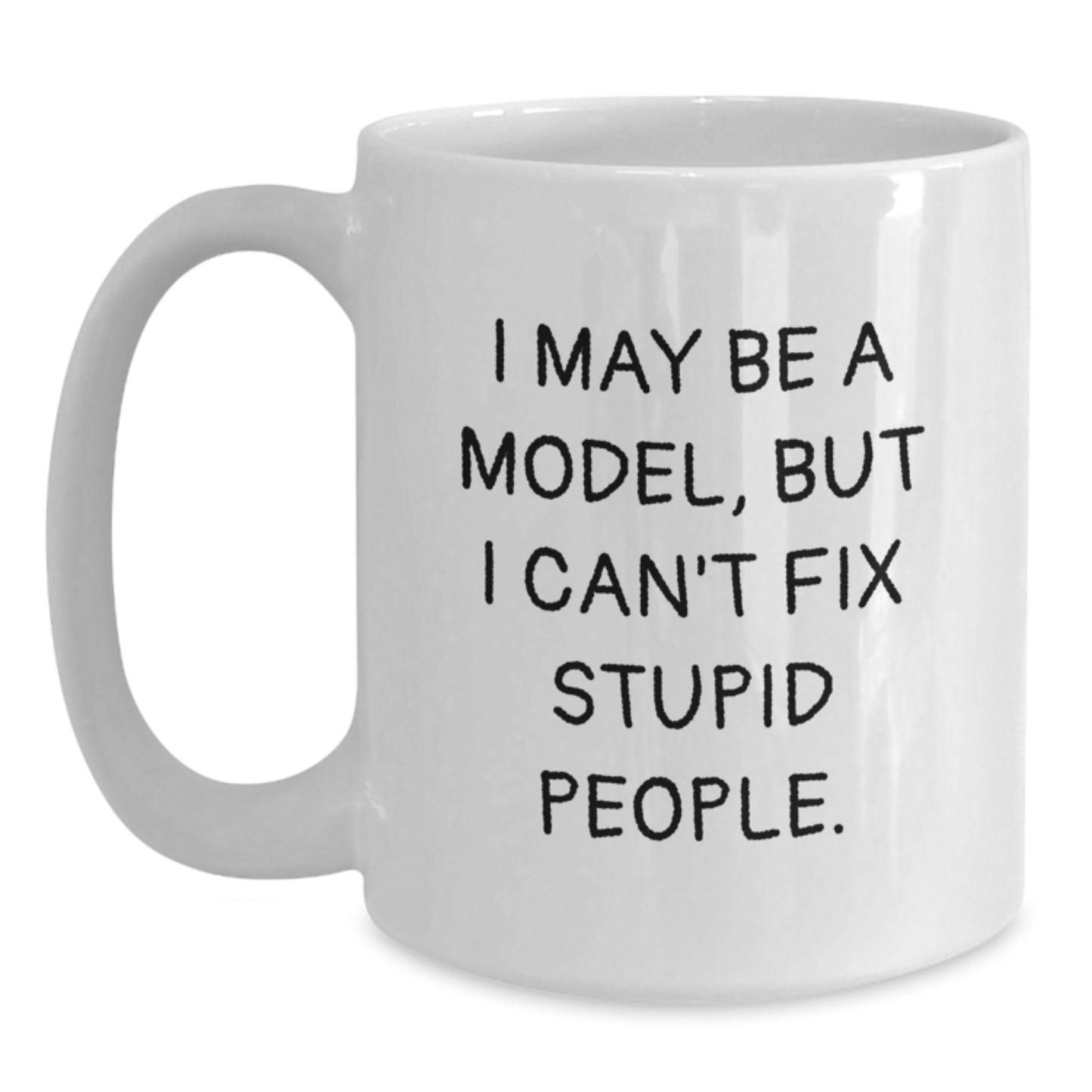 Funny Model Gifts for Mom from Friends - White Coffee Mug - 'I May Be A Model, But I Can't Fix Stupid People.' - Main