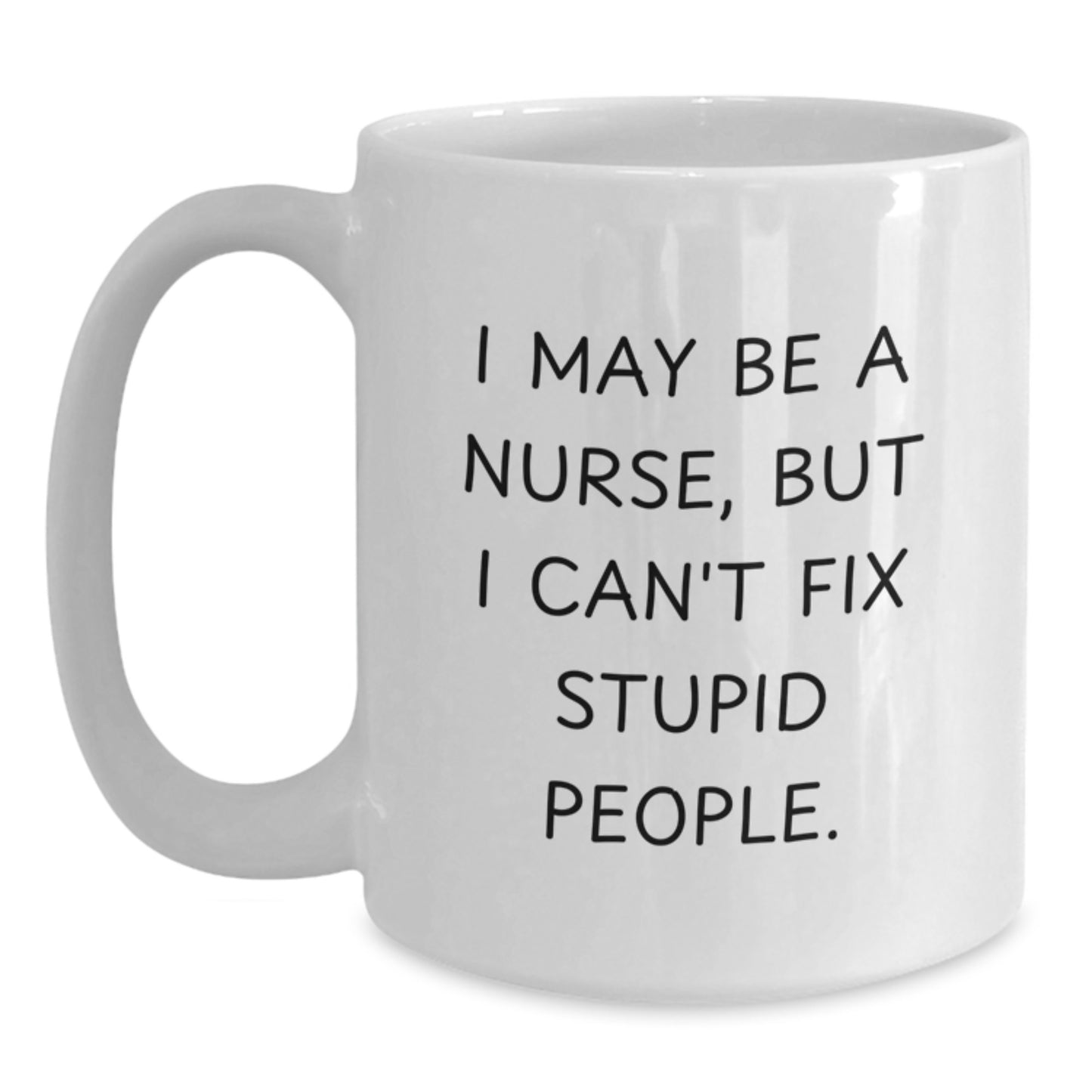 Funny Nurse White Coffee Mug, Gifts for Nurse from Friends, Christmas Unique Gifts, White Ceramic Mug with I May Be A Nurse Quote - Main