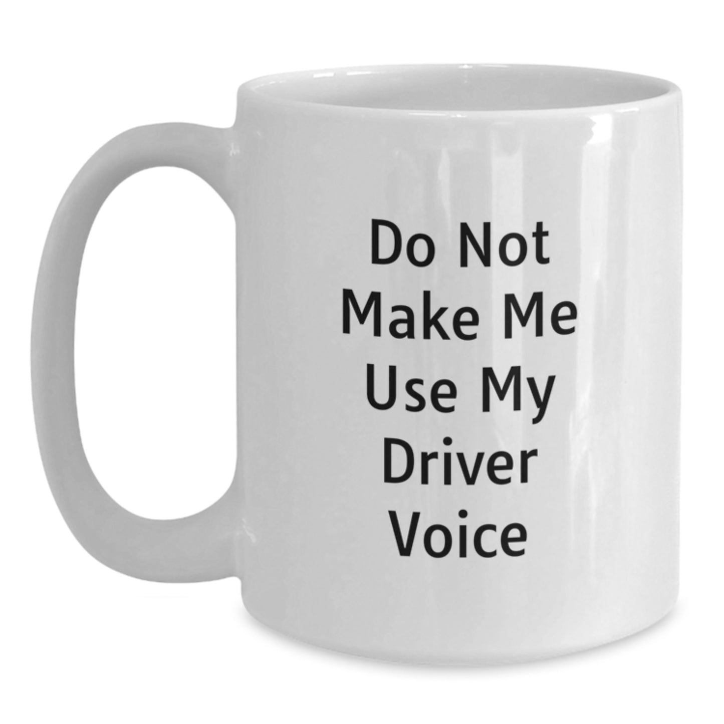 Funny Driver Humor Gifts for Him from Friends and Family - 'Do Not Make Me Use My Driver Voice' White Coffee Mug - Main