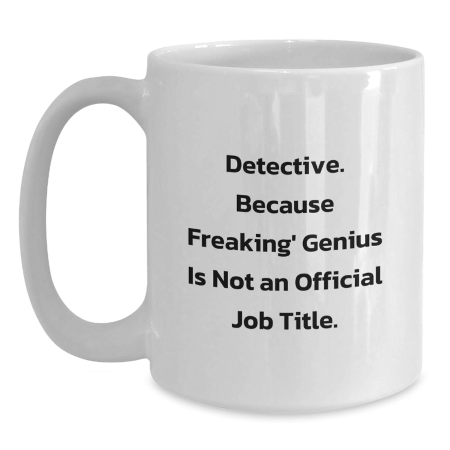 Funny Detective Gifts from Men to Men Christmas Unique Mugs, White Coffee Mug with 'Detective. Because Freaking' genius Is Not An Official Job Title.' - Main
