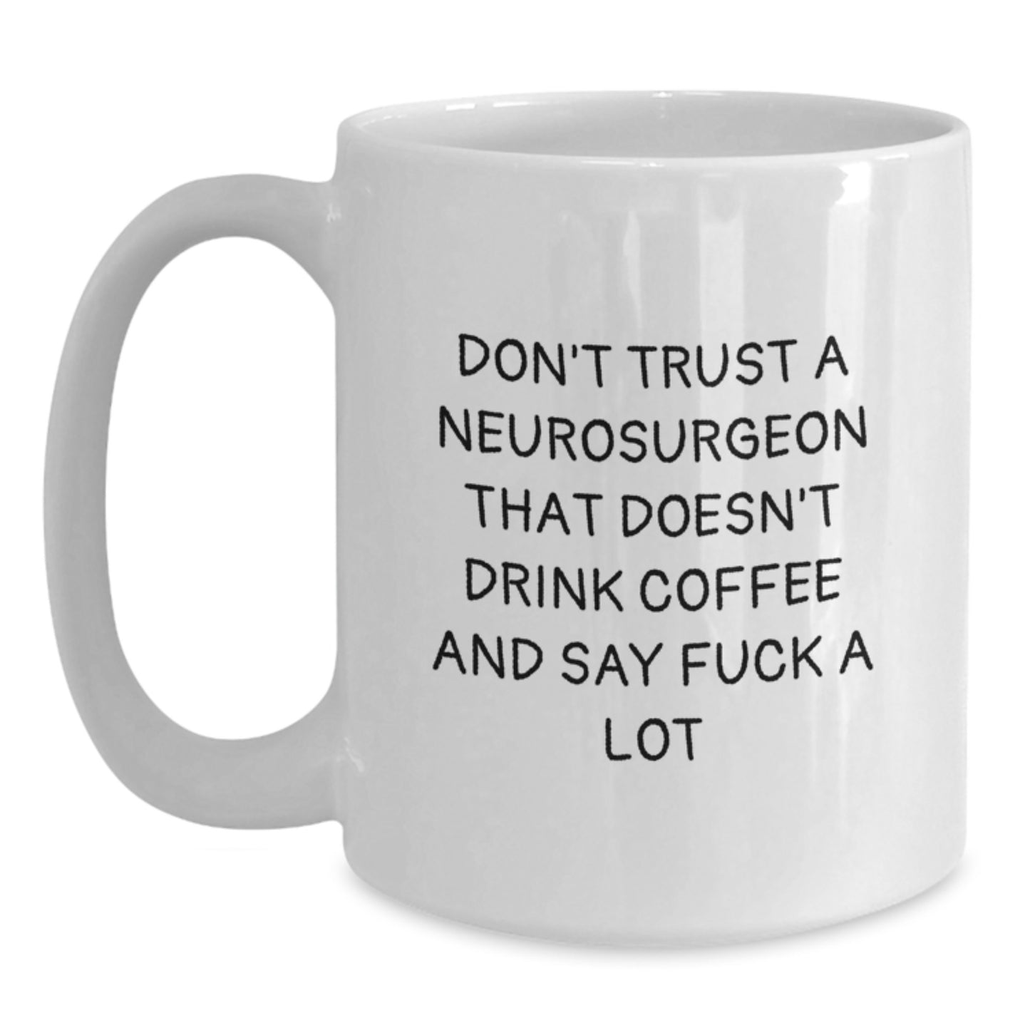 Funny Neurosurgeon Gifts for Men - White Coffee Mug from Friends - Don't Trust A Neurosurgeon That Doesn't Drink Coffee And Say F--k A Lot - Main