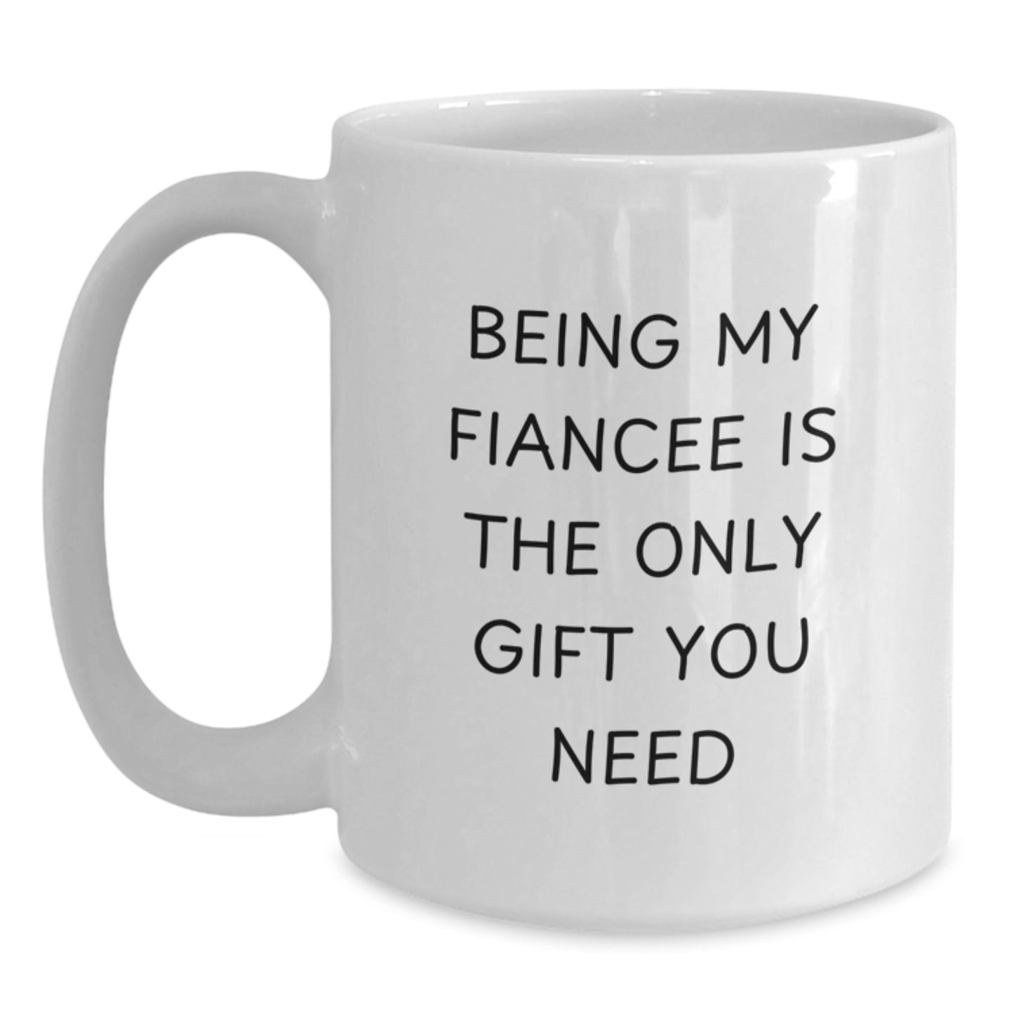 Funny Fiancee Gifts from Men to Women, White Coffee Mug, Being My Fiancee Is The Only Gift You Need - Valentine's Unique Gifts - Main