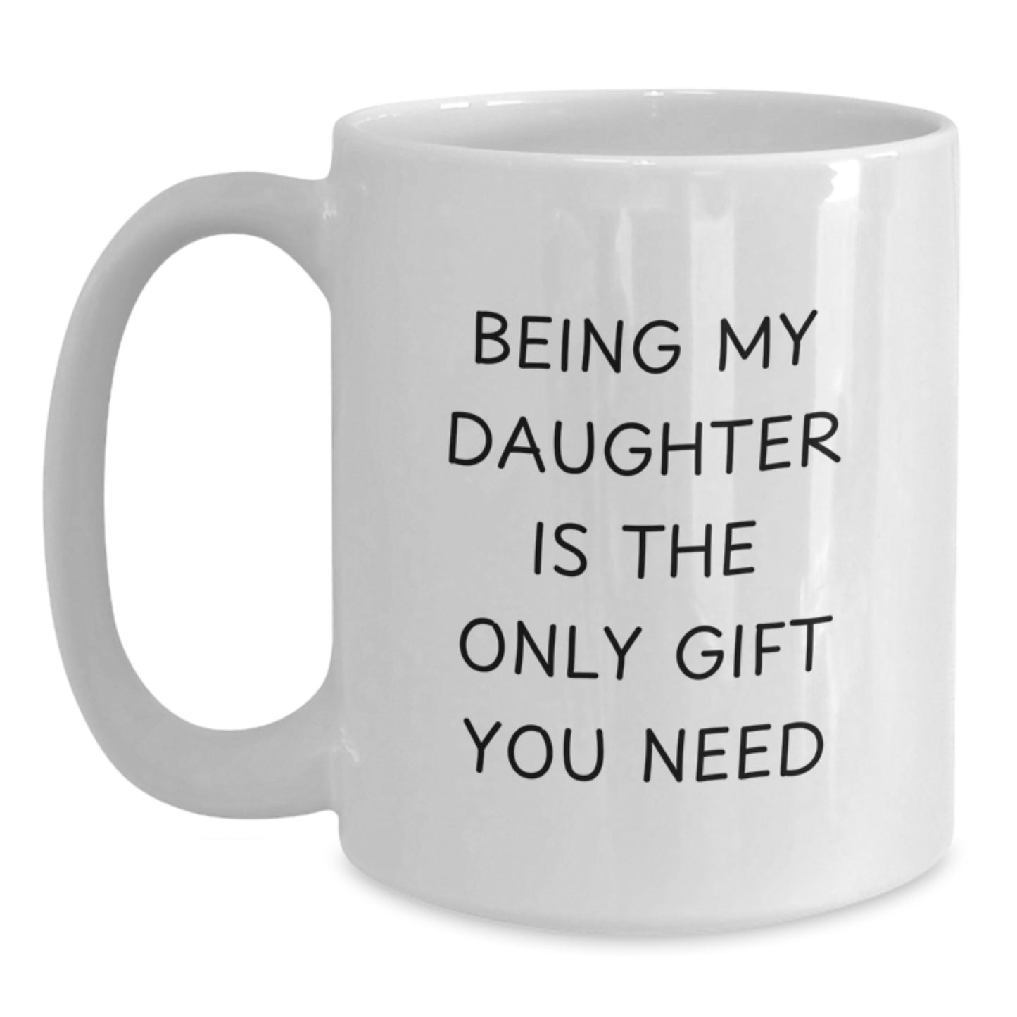 Funny Daughter Quotes White Coffee Mug, Gifts from Mom to Daughter, Unique Graduation Gifts for Daughters, Daughter Gifts, Being My Daughter Is The Only Gift You Need Mug - Main