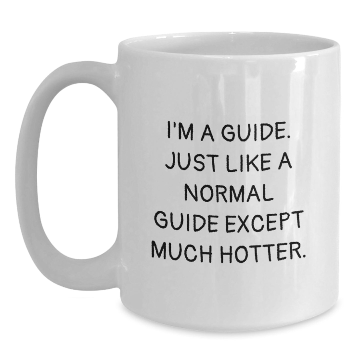 Funny Guide Quote White Coffee Mugs Gifts from Men to Guide Fathers on Father's Day - I'm A Guide. Just Like A Normal Guide Except Much Hotter. - Main