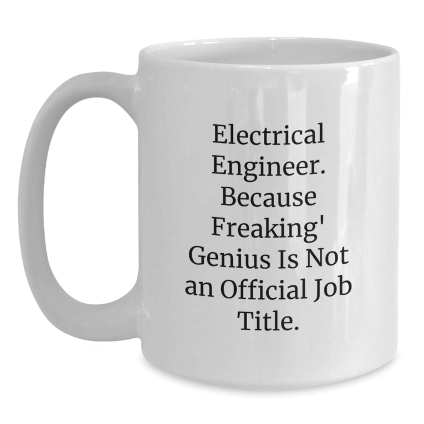 Funny Valentine's Gifts from Friends for Electrical Engineers - White Coffee Mug - 'Electrical Engineer. Because Freaking genius Is Not An Official Job Title.' - Main