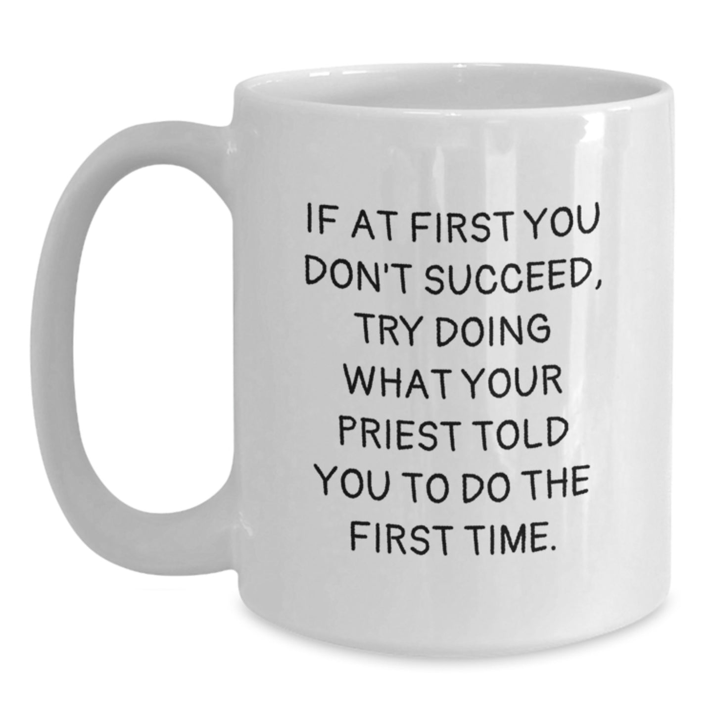 Funny Priest Gifts from Men for Valentine's Unique White Coffee Mugs - If At First You Don't Succeed, Try Doing What Your Priest Told You To Do The First Time - Main