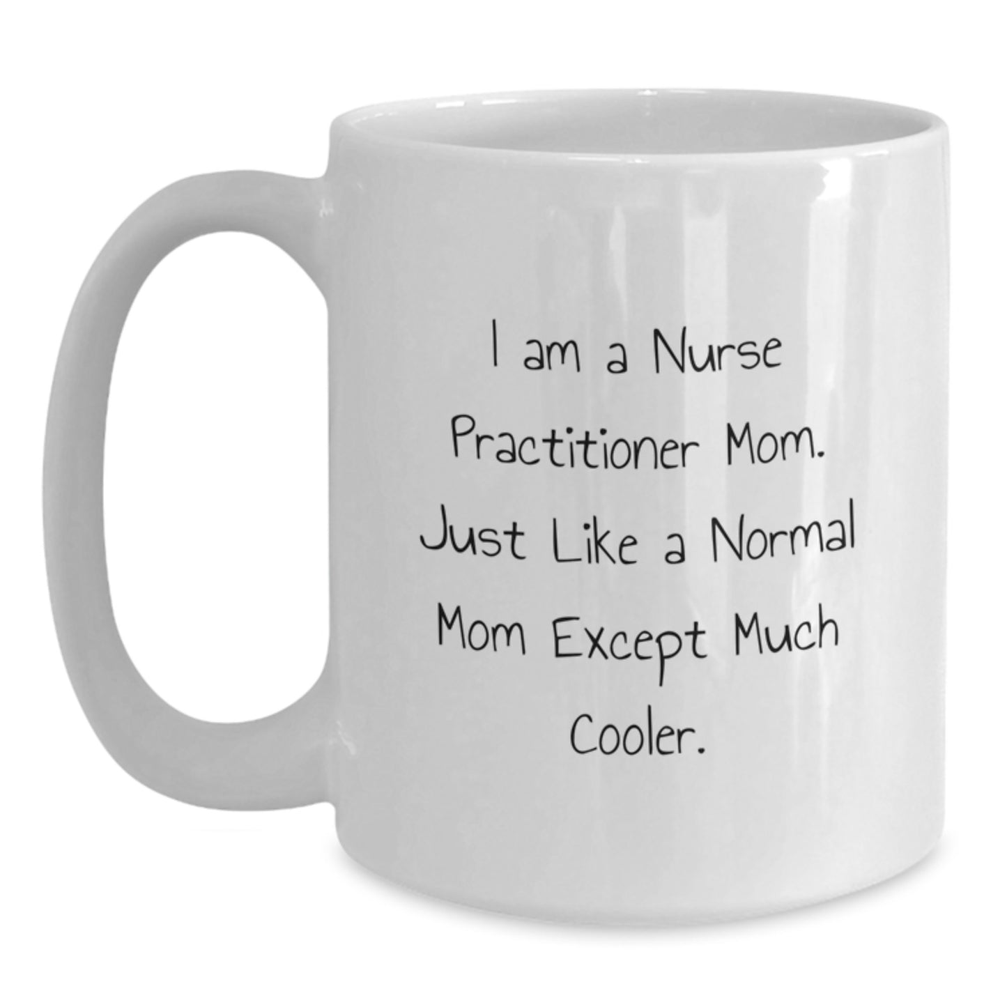 Nurse Practitioner Mom Gifts, Funny Birthday White Coffee Mug, Gifts from Friends for Nurse Practitioner, 'I Am A Nurse Practitioner Mom. Just Like A Normal Mom Except Much Cooler.' - Main