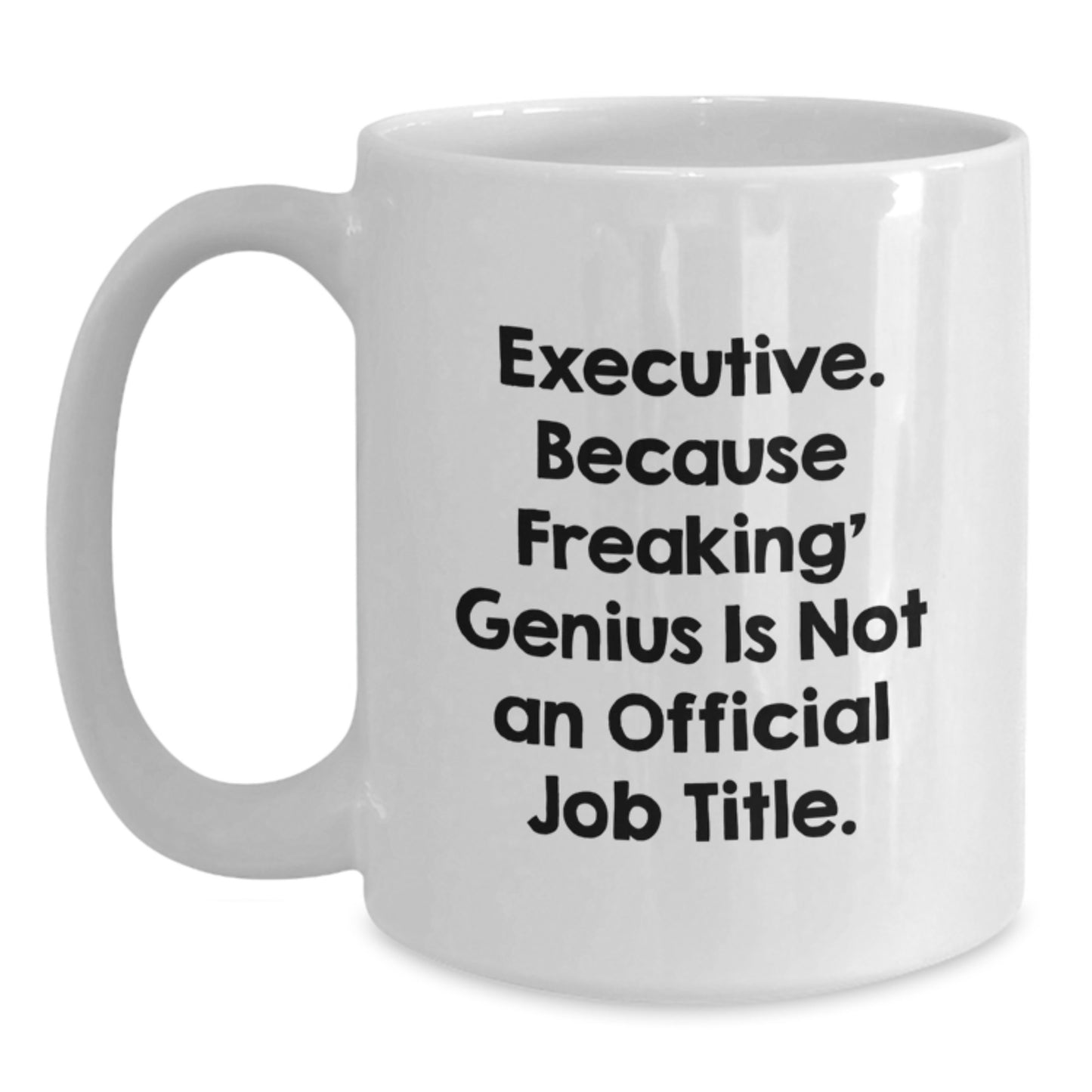 Funny Executive Gifts from Friends, Birthday Unique Gifts for Men, 'Executive. Because Freaking' genius Is Not An Official Job Title.' Quote on White Coffee Mug - Main