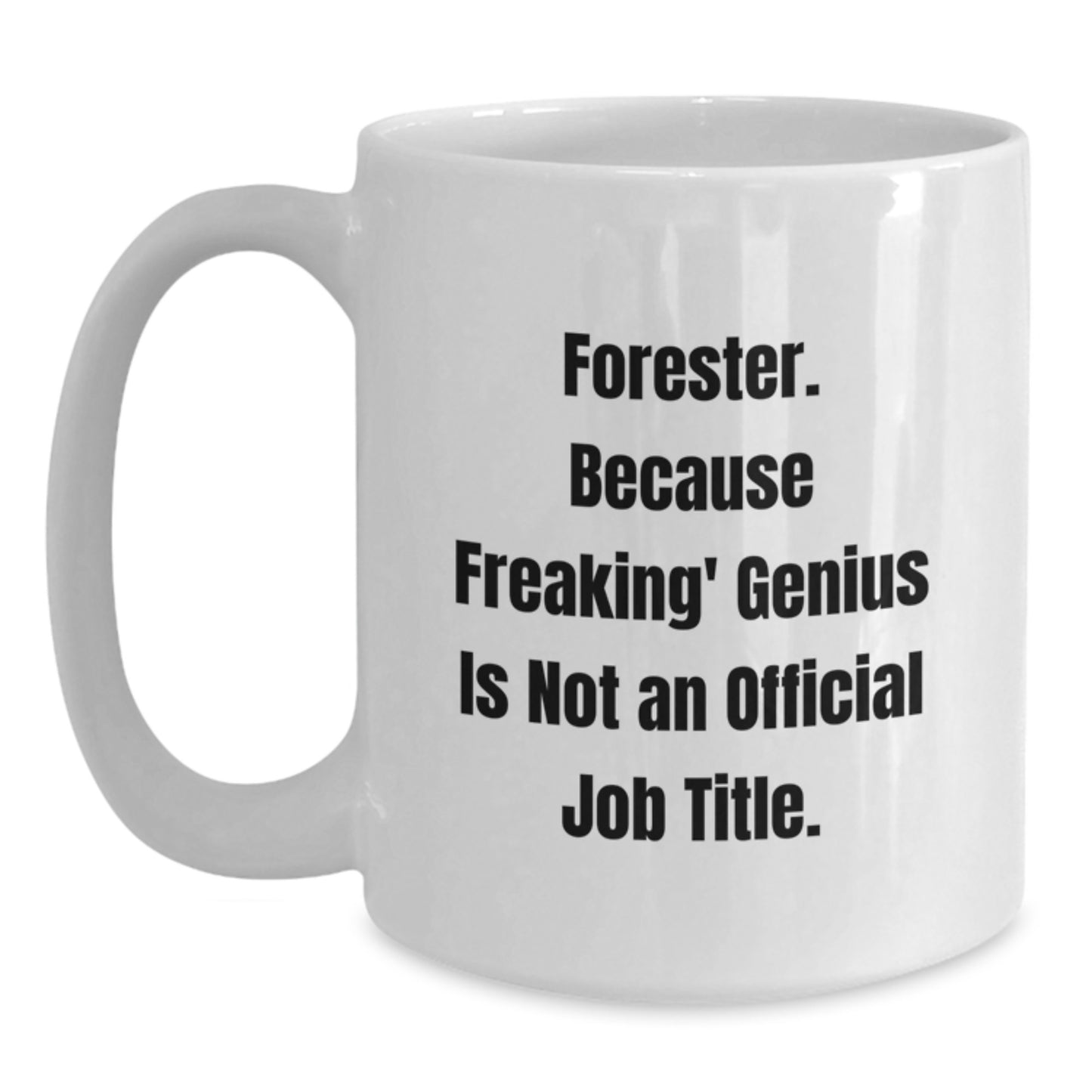 Forester Gifts from Friends Funny White Coffee Mug Graduation Unique, 'Forester. Because Freaking\' genius Is Not An Official Job Title.' - Main