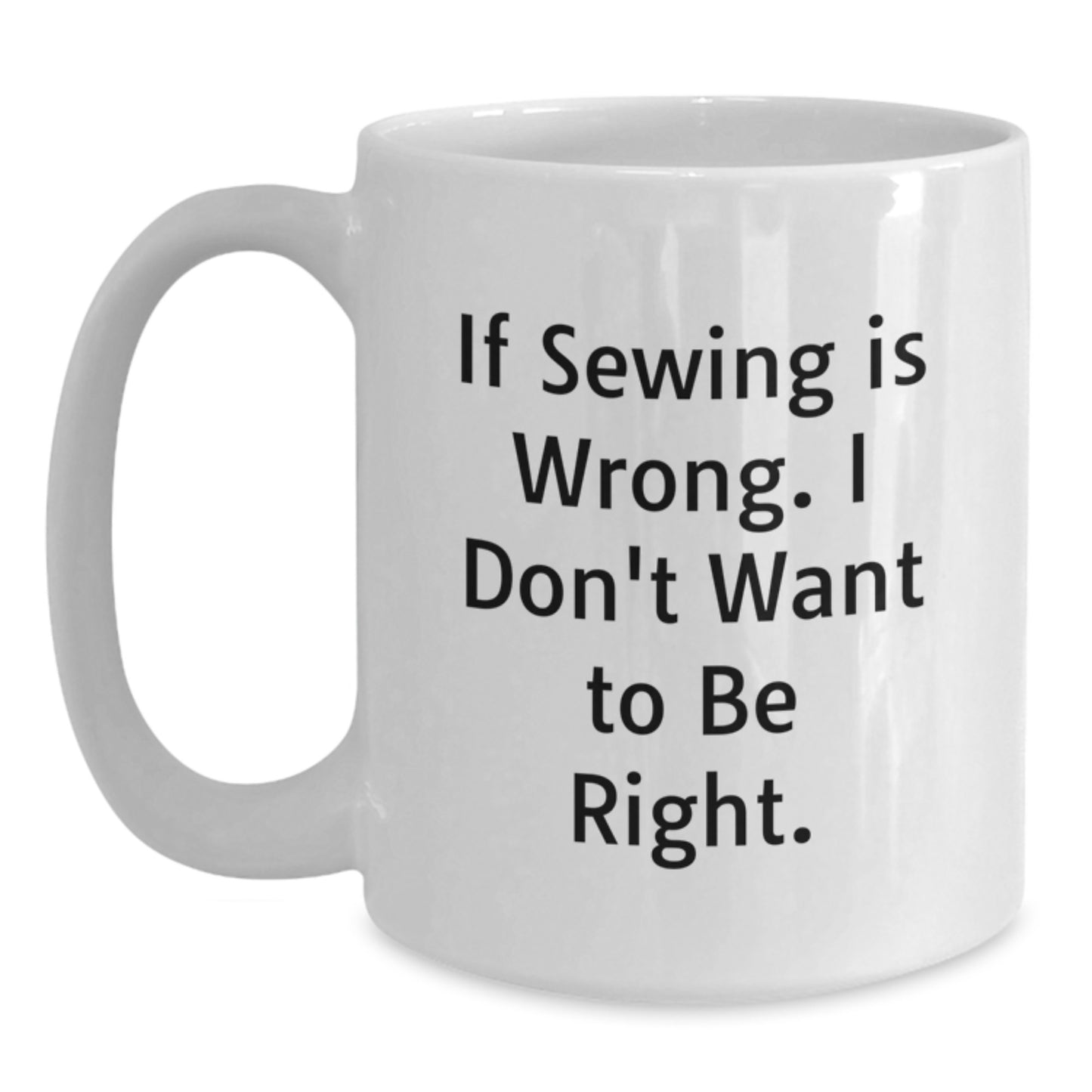Funny Sewing Gifts for Sewing Women - 'If Sewing Is Wrong. I Don't Want To Be Right.' White Coffee Mugs for Women - Christmas Unique Gifts from Friends, Coworkers, Family - Main