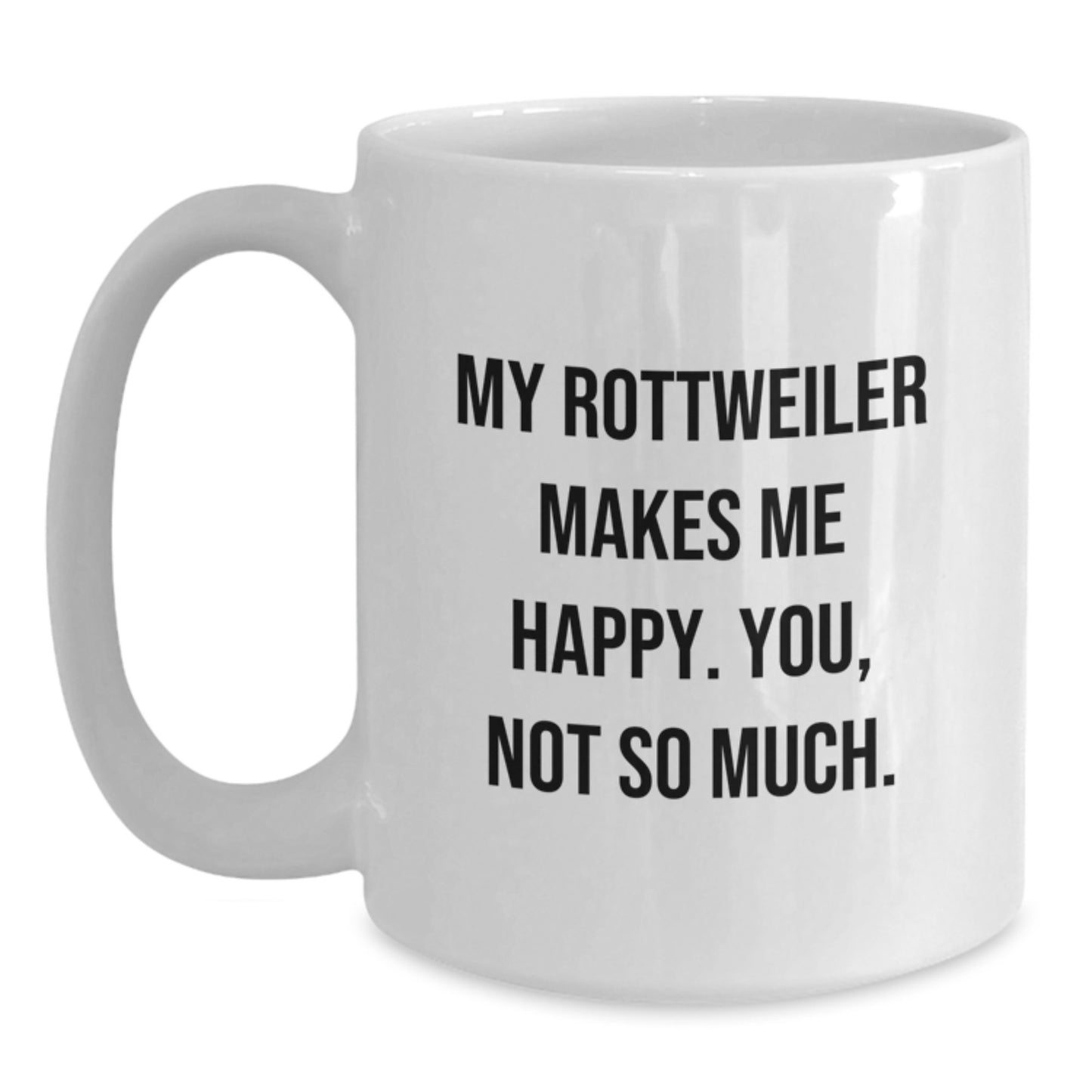 Funny Rottweiler Dog Gifts for Rottweiler Lovers, Birthday Unique White Coffee Mugs from Friends, Family, or Coworkers, My Rottweiler Makes Me Happy. You, Not So Much. - Main