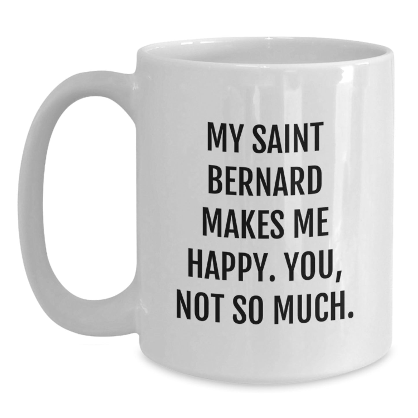 Funny Saint Bernard Dog Gifts for Birthday - White Coffee Mug 'My Saint Bernard Makes Me Happy. You, Not So Much.' - Main