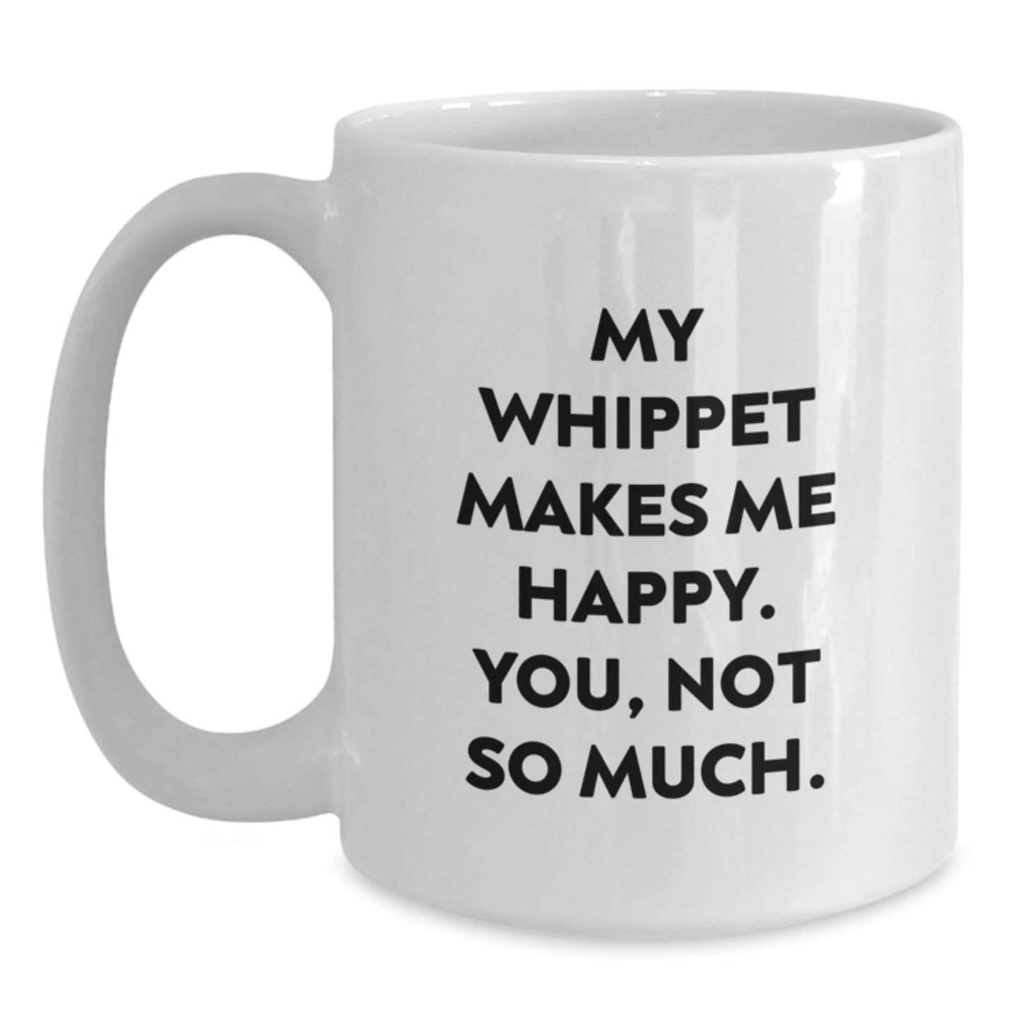 Funny Whippet Dog Lover Gifts, Birthday Unique Gifts from Friends for Whippet Dog Owners, White Coffee Mug - My Whippet Makes Me Happy You Not So Much - Main