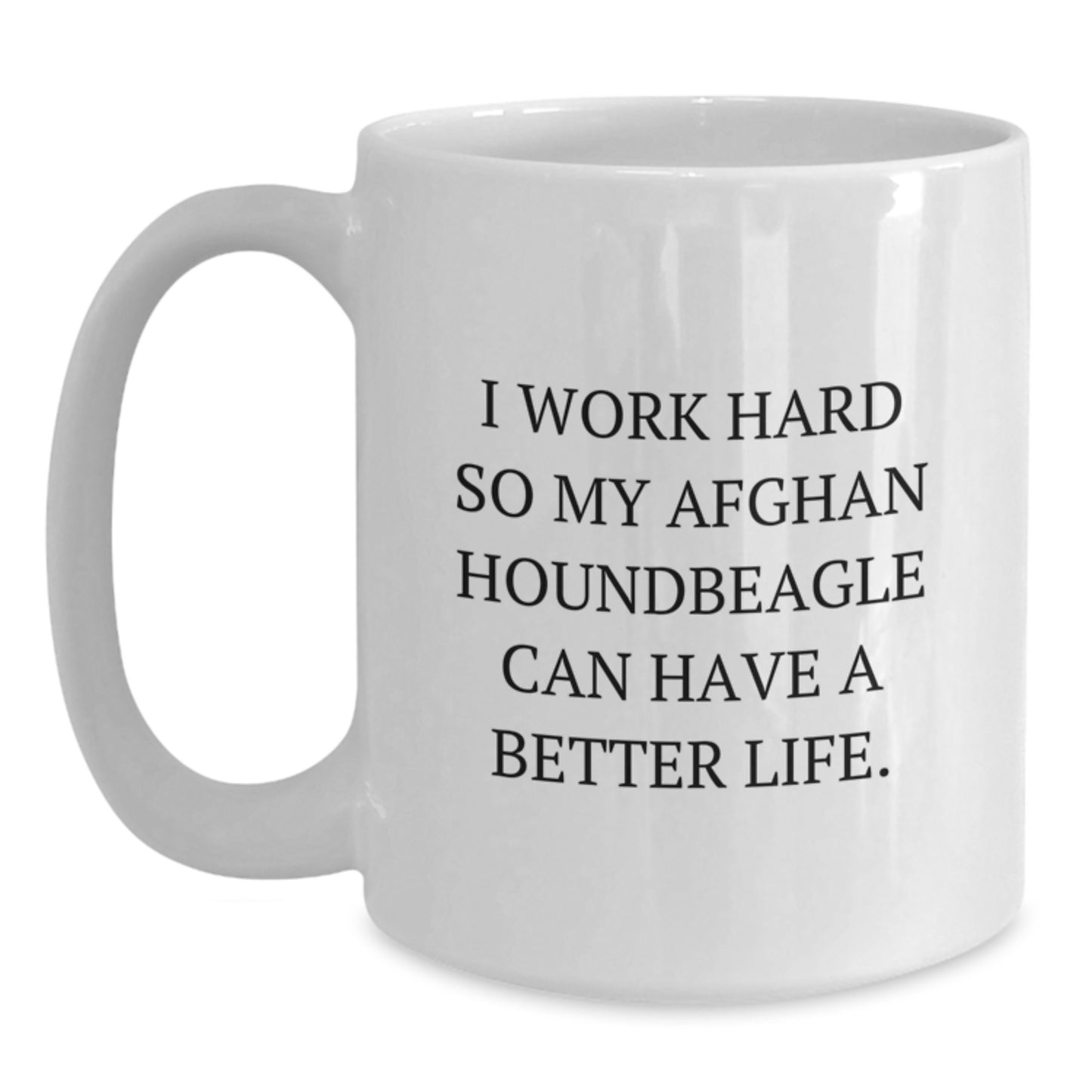 Funny Afghan Hound Dog Gifts for Him - I Work Hard So My Afghan Houndbeagle Can Have A Better Life. White Coffee Mug for Birthday - Unique Gifts from Men to Family and Friends - Main