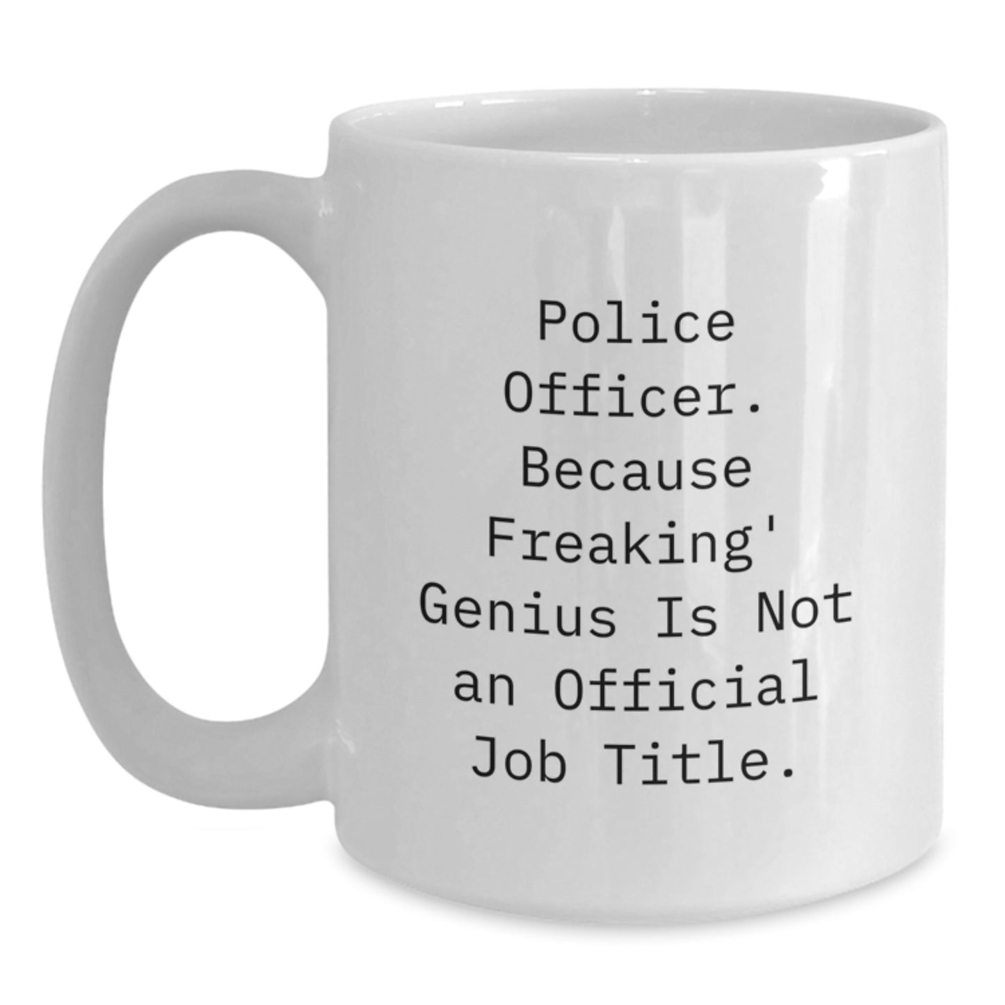 Funny Police Officer Gift for Men White Coffee Mug Perfect for Friends and Family - 'Police Officer. Because Freaking' genius Is Not An Official Job Title.' - Main