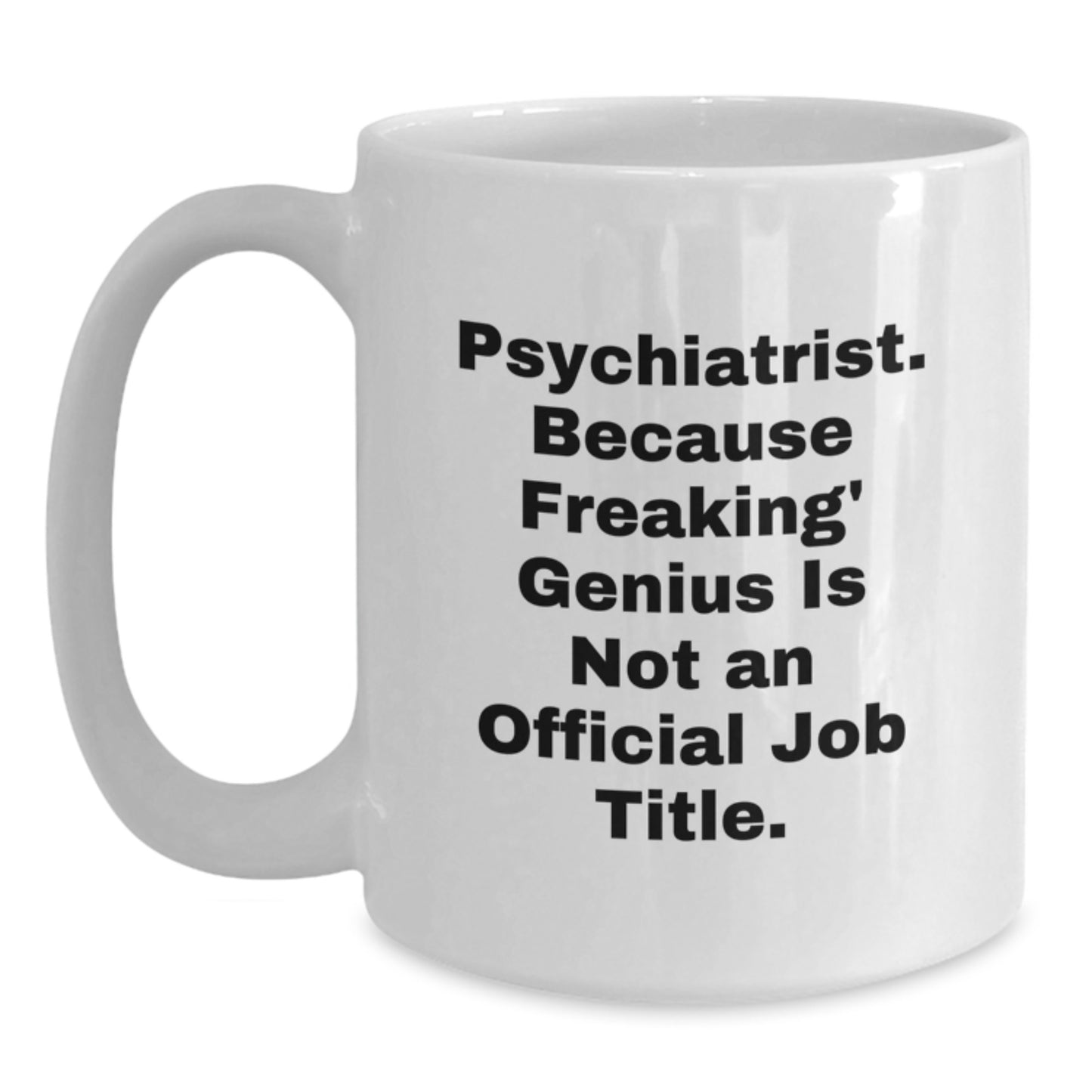 Funny Gifts from Men to Friends - White Coffee Mug - Psychiatrist Quote: 'Freaking genius Is Official Job Title' - Main