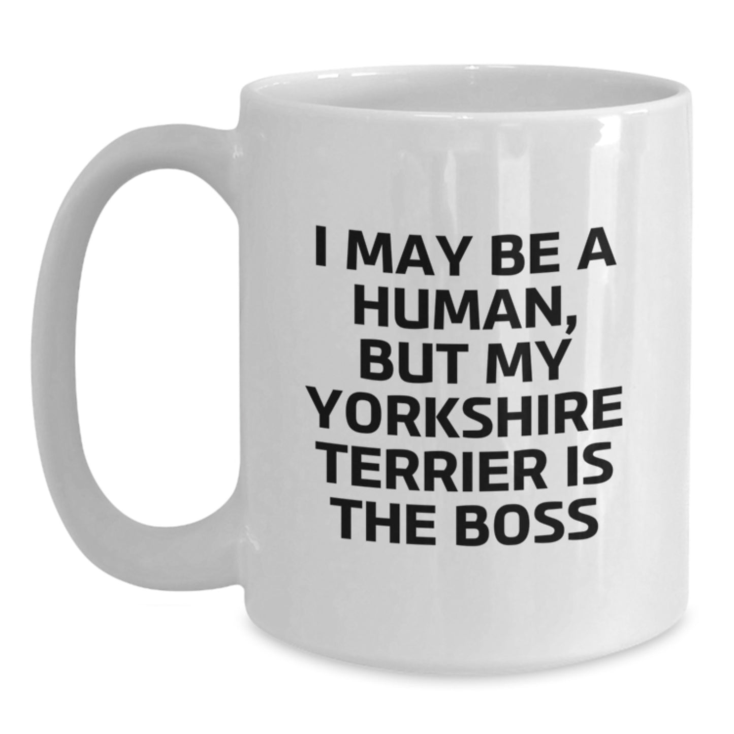 Funny Yorkshire Terrier Dog Gifts for Men - Gifts from Friends - White Coffee Mug - I May Be A Human, But My Yorkshire Terrier Is The Boss - Main