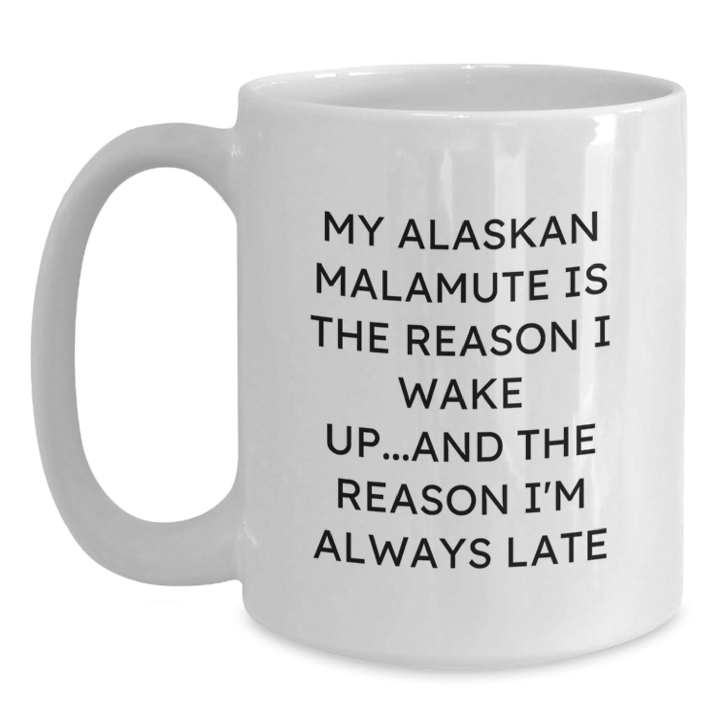Funny Alaskan Malamute Dog Birthday Unique Gifts for Men from Friends White Coffee Mug - 'My Alaskan Malamute Is The Reason I Wake Up...and The Reason I'm Always Late' - Main