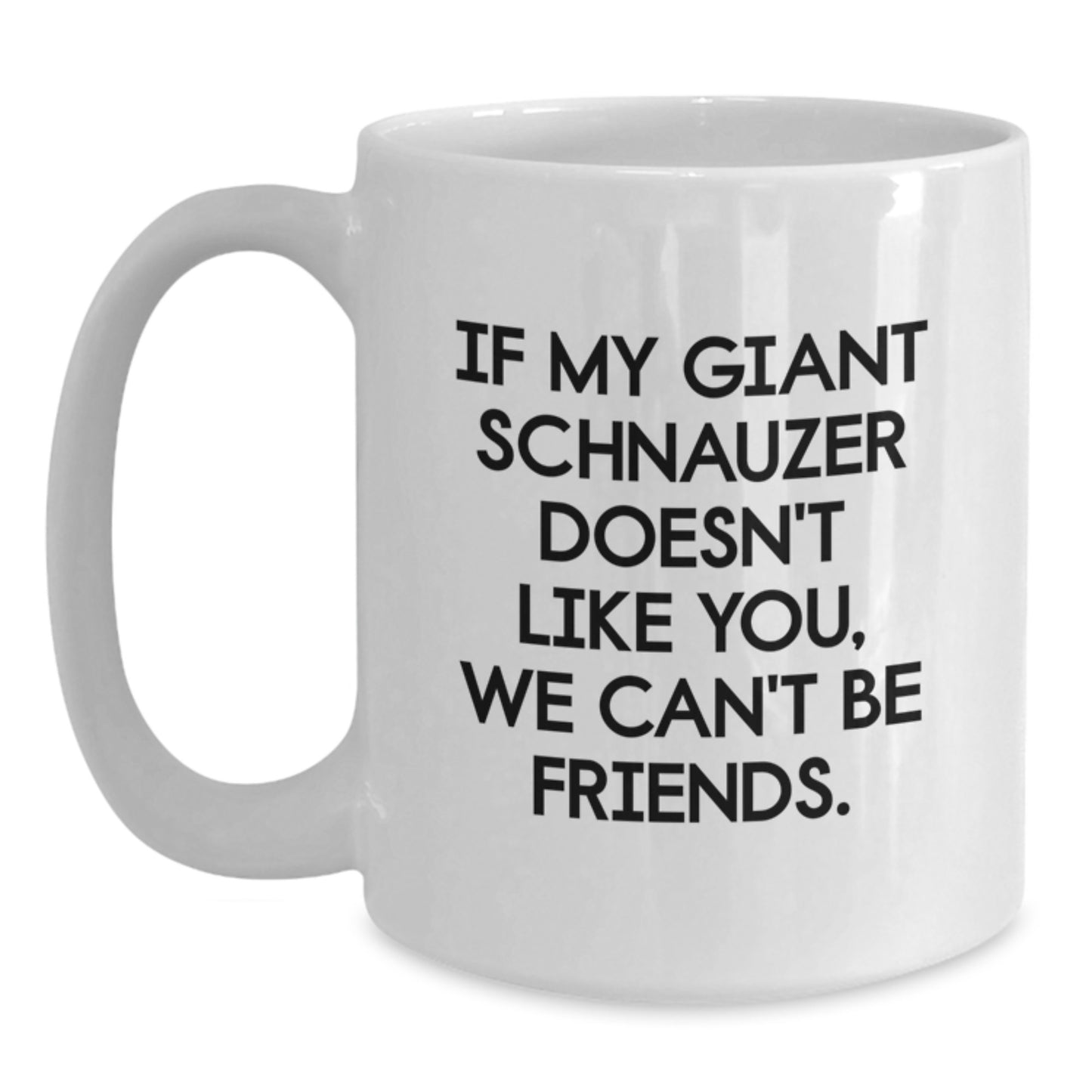 Funny Giant Schnauzer Dog Gifts from Friends - White Coffee Mug, Birthday Unique Gifts for Giant Schnauzer Dog Lovers, If My Giant Schnauzer Doesn't Like You We Can't Be Friends - Main