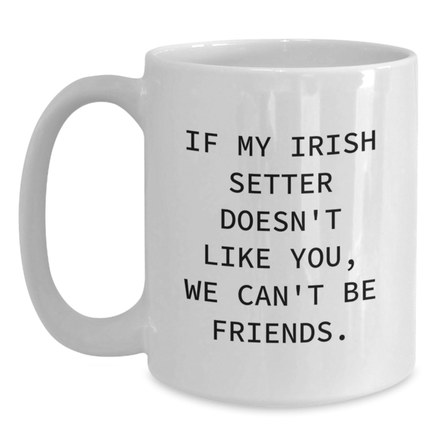 Funny Irish Setter Dog Gifts from Men to Friends, If My Irish Setter Doesn't Like You, We Can't Be Friends. White Coffee Mug for Birthday Unique Gifts - Main