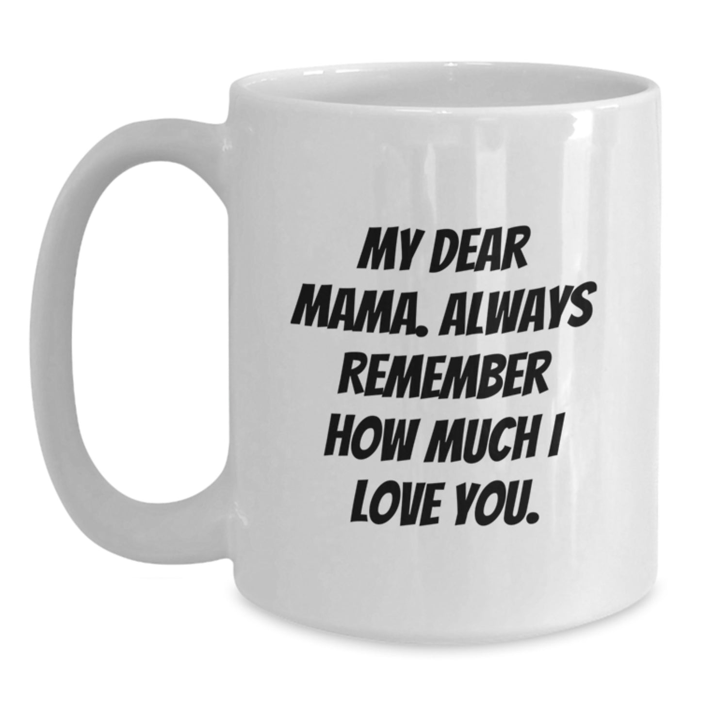 Funny Mama Gifts from Men, Mama White Coffee Mug, My Dear Mama. Always Remember How Much I Love You. on Mother's Day Unique Gifts - Main