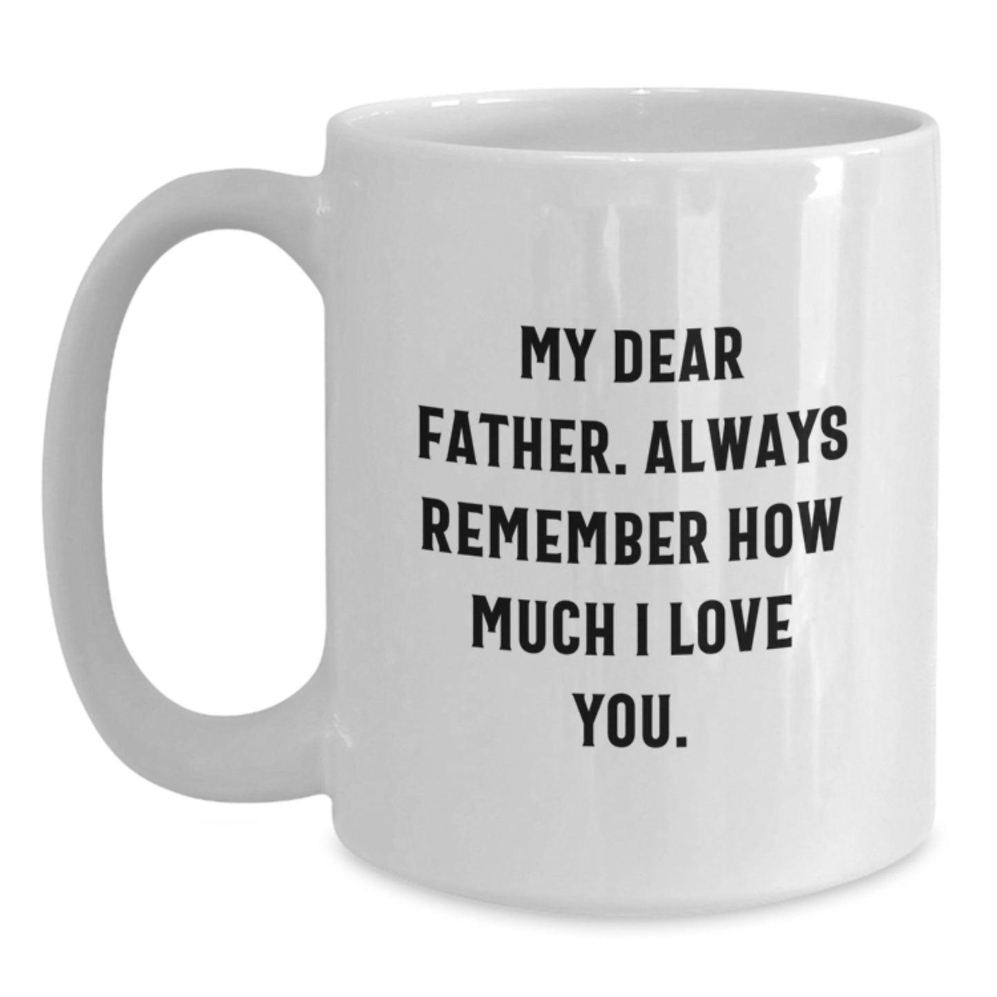 A Funny White Coffee Mug for Dad, Gifts from Family, to Say My Dear Father. Always Remember How Much I Love You. - Main