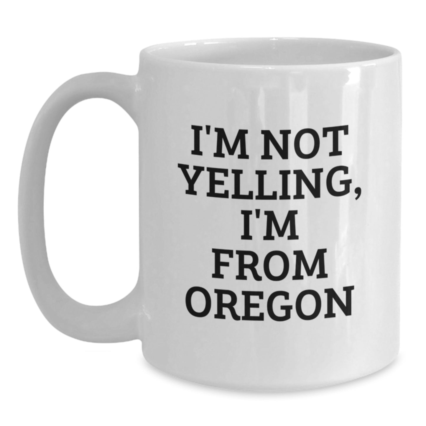 Funny Gifts from Oregon - I'm Not Yelling, I'm From Oregon White Coffee Mug for Birthday, Oregon Gifts, Men, Women, Friends, Coworkers, Family - Main