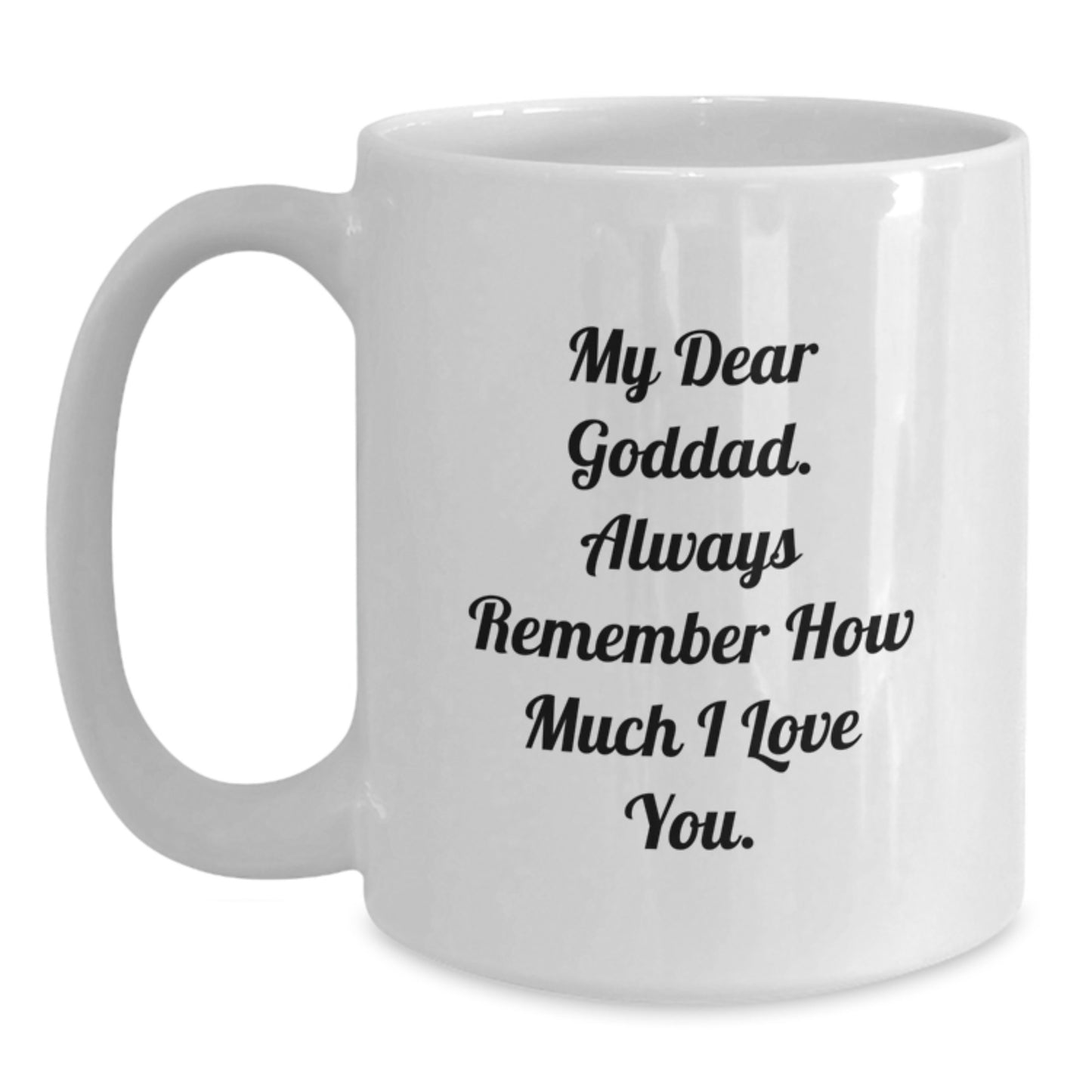 Funny Goddad Gifts from Family on Valentine's White Coffee Mug, 'My Dear Goddad. Always Remember How Much I Love You.' - Main