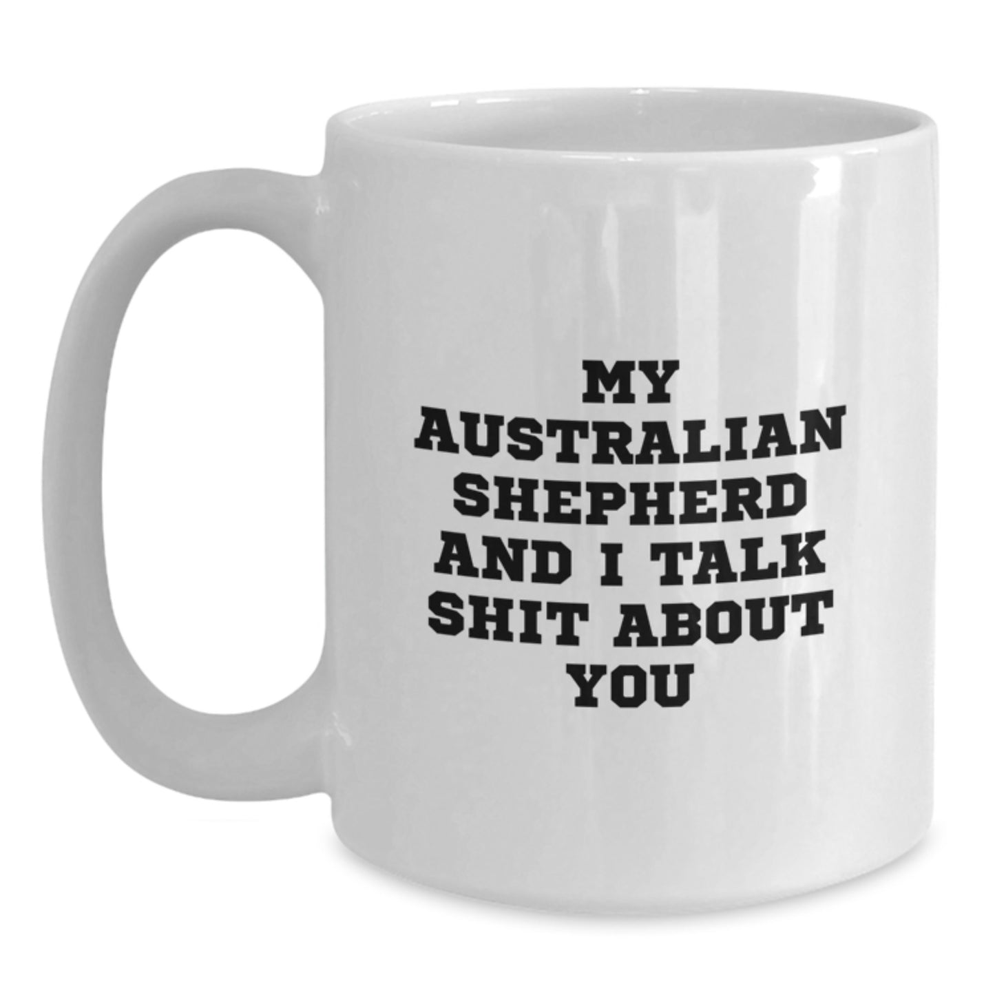 Funny Australian Shepherd Dog Gifts from Mom to You, White Coffee Mug, My Australian Shepherd And I Talk Shit About You Quote, Unique Mother's Day Presents - Main