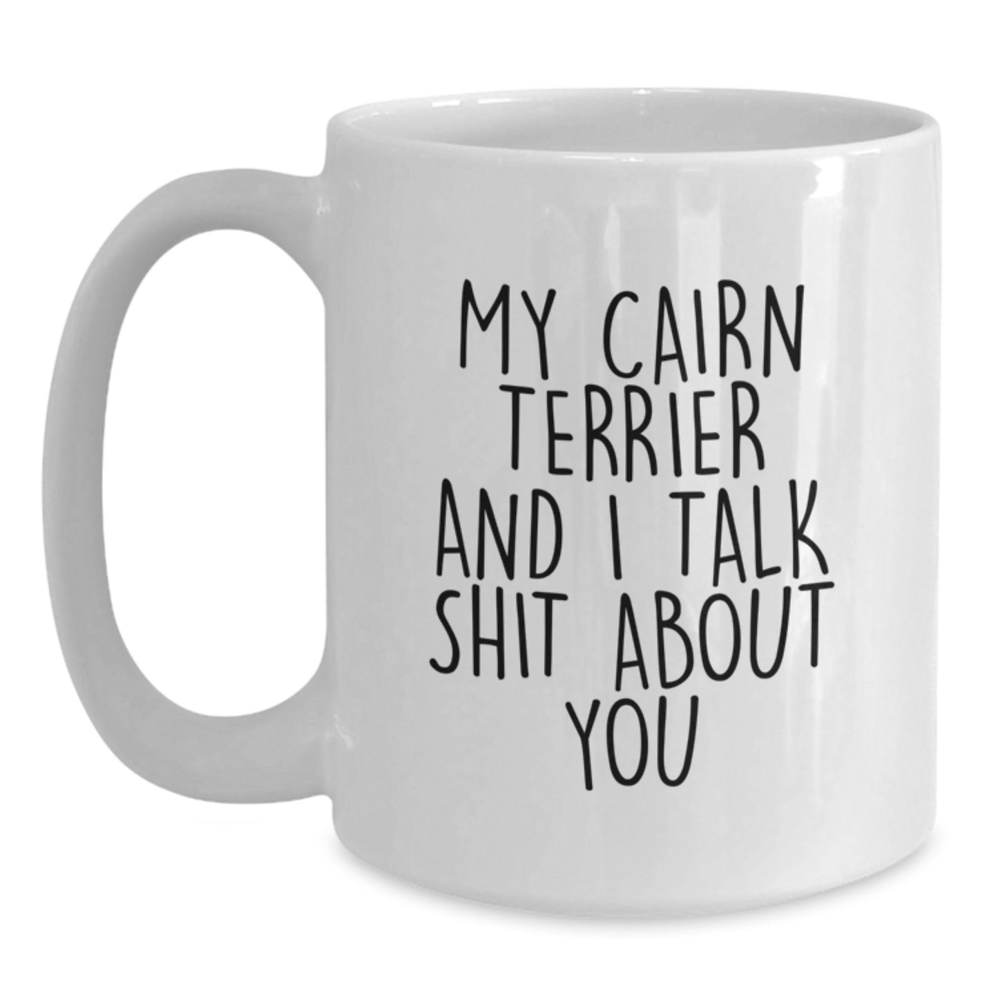 Cute Cairn Terrier Dog White Coffee Mug Gifts from Men to Friends on Valentine's - My Cairn Terrier and I Talk Shit About You - Main