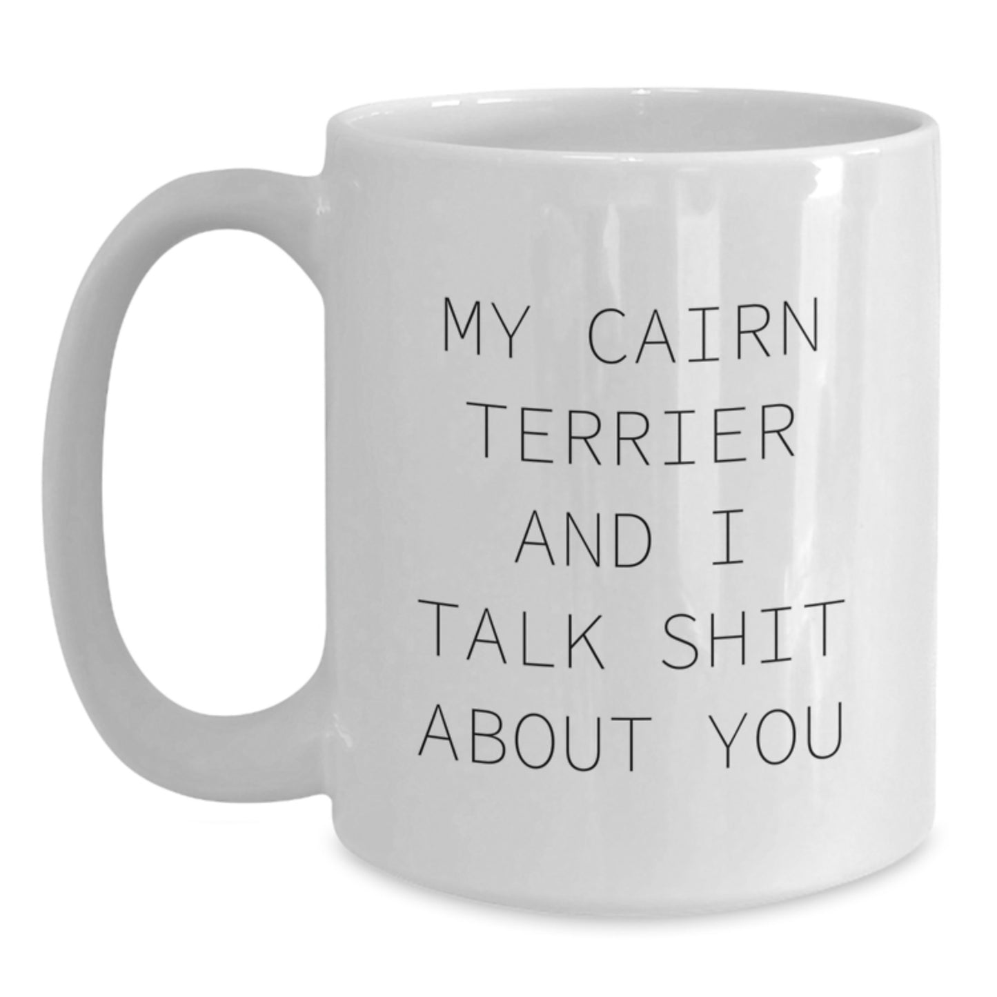 Funny Cairn Terrier Dog Gifts from Men to Friends - My Cairn Terrier And I Talk Shit About You White Coffee Mug for Cairn Terrier Dog Lovers - Valentine's Unique Gifts - Main